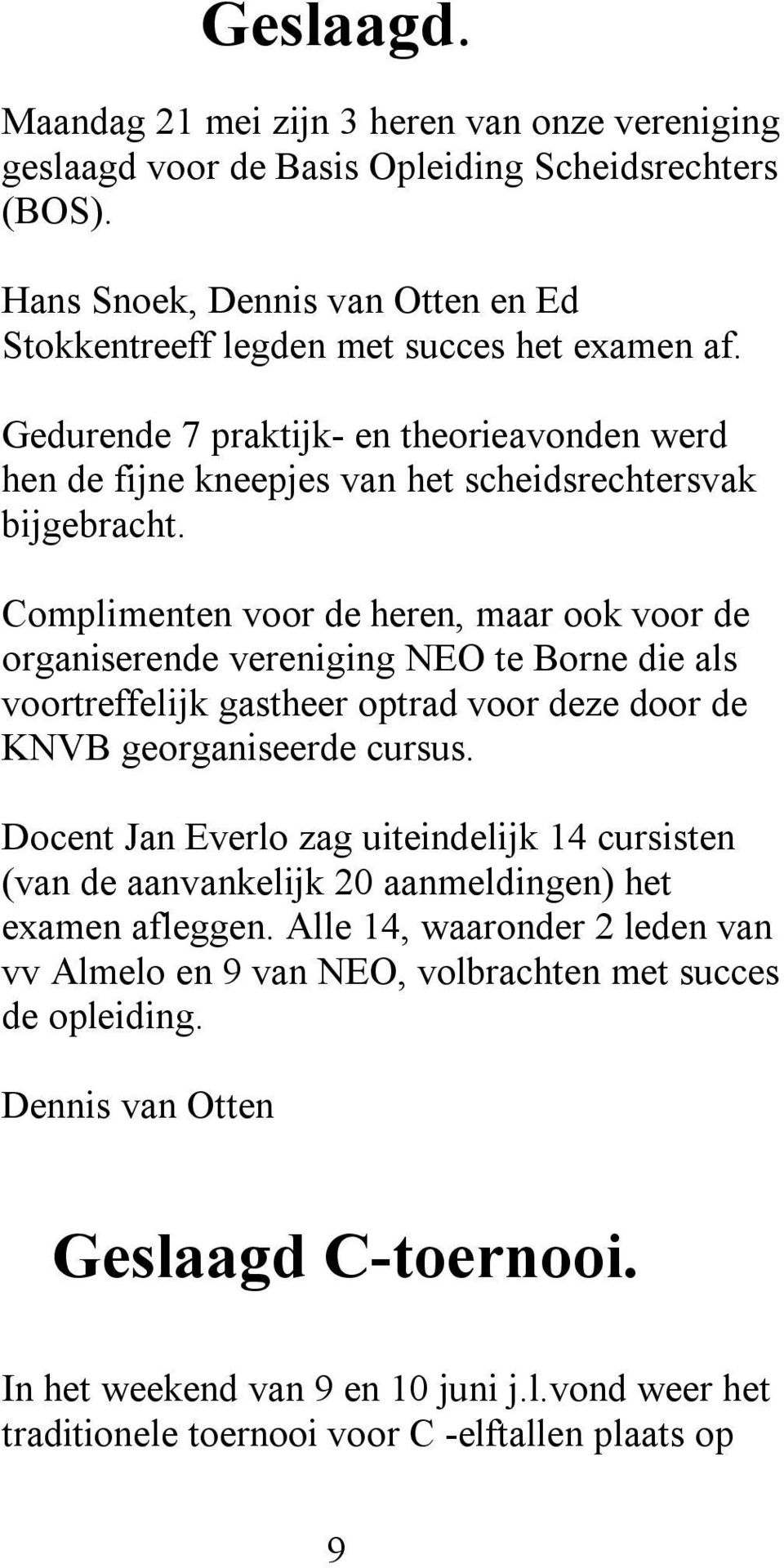 Complimenten voor de heren, maar ook voor de organiserende vereniging NEO te Borne die als voortreffelijk gastheer optrad voor deze door de KNVB georganiseerde cursus.