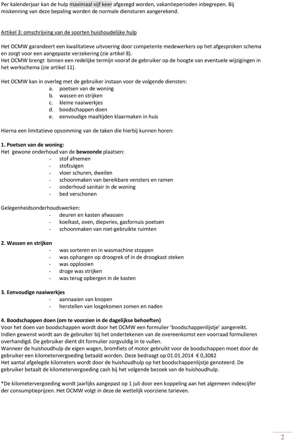 verzekering (zie artikel 8). Het OCMW brengt binnen een redelijke termijn vooraf de gebruiker op de hoogte van eventuele wijzigingen in het werkschema (zie artikel 11).