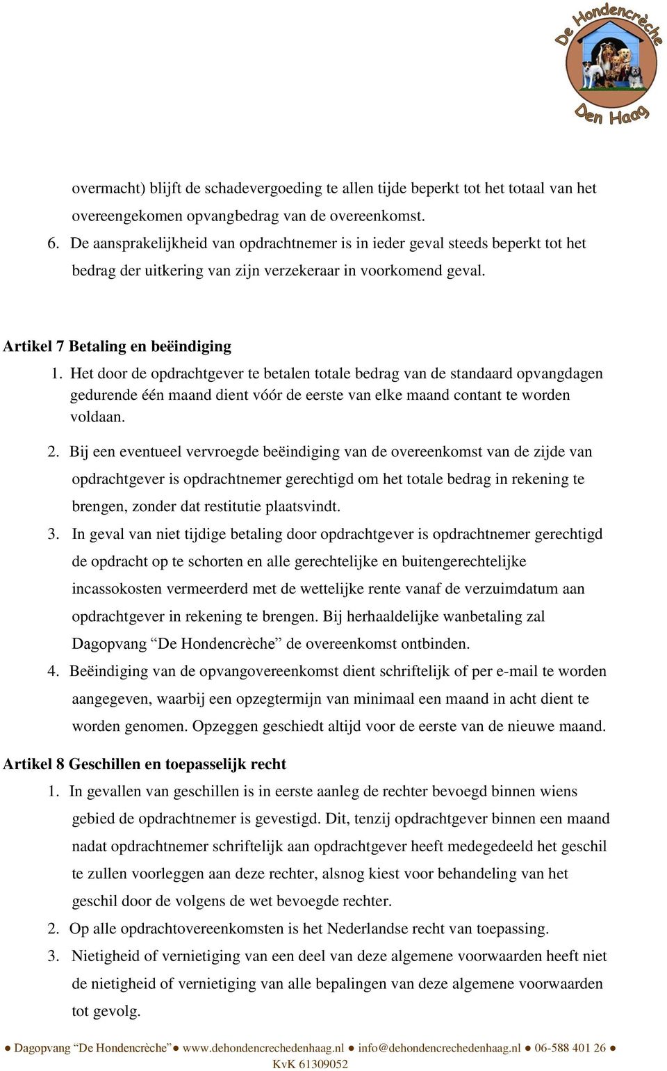 Het door de opdrachtgever te betalen totale bedrag van de standaard opvangdagen gedurende één maand dient vóór de eerste van elke maand contant te worden voldaan. 2.