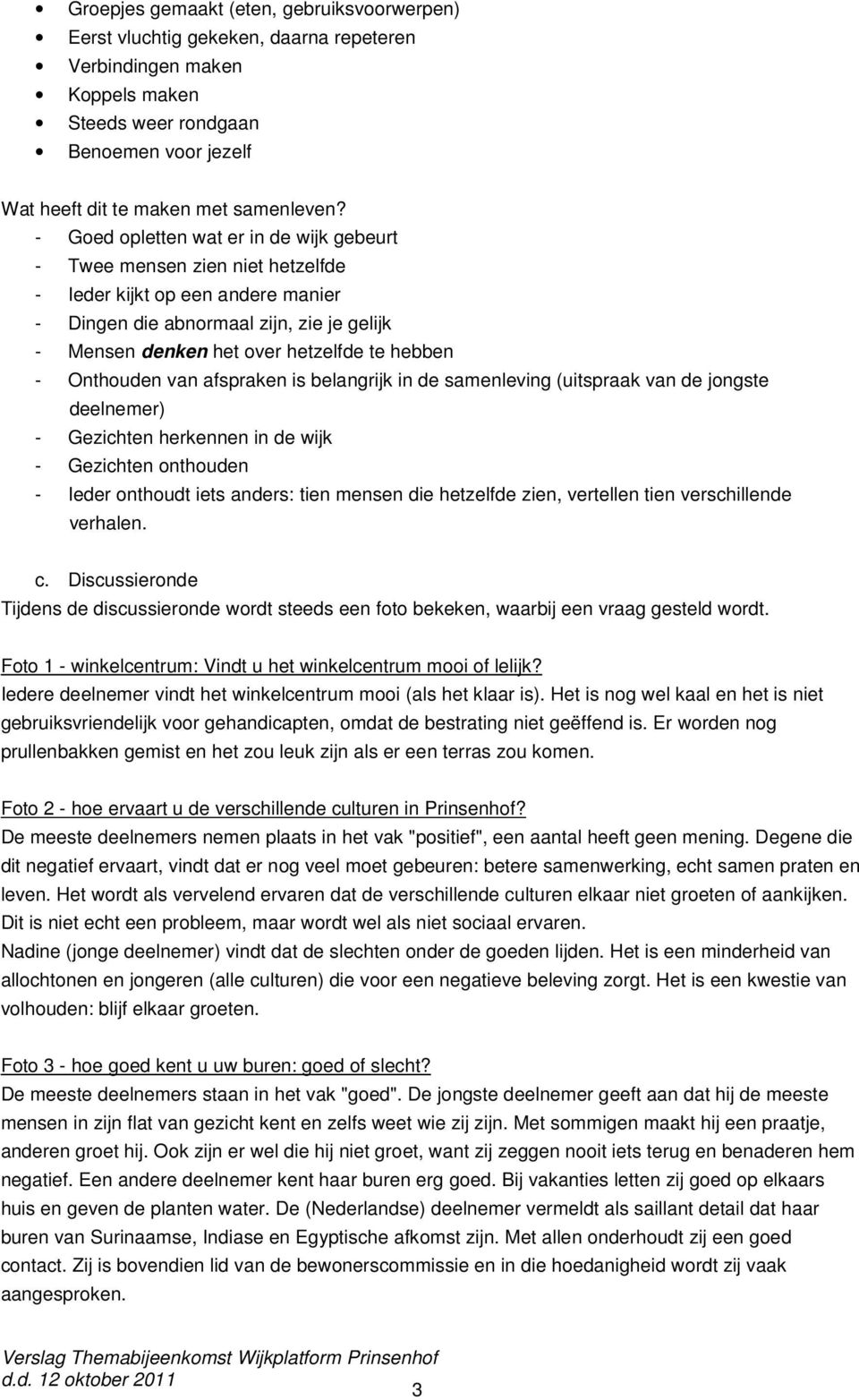 - Onthouden van afspraken is belangrijk in de samenleving (uitspraak van de jongste deelnemer) - Gezichten herkennen in de wijk - Gezichten onthouden - Ieder onthoudt iets anders: tien mensen die