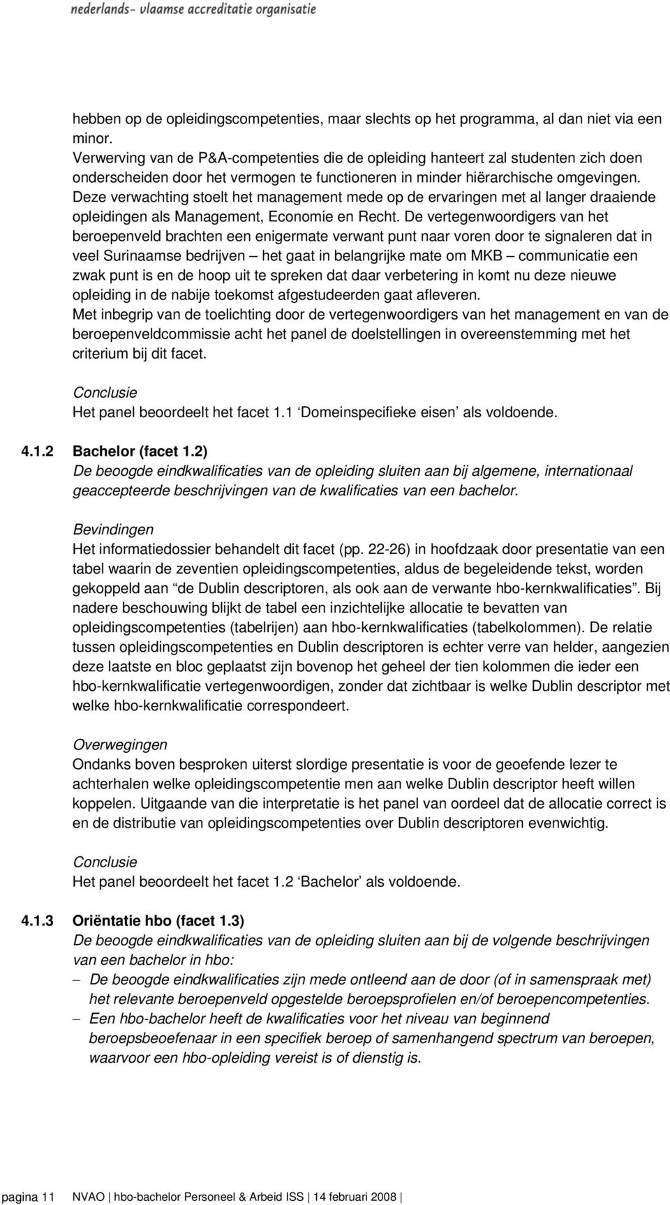 Deze verwachting stoelt het management mede op de ervaringen met al langer draaiende opleidingen als Management, Economie en Recht.