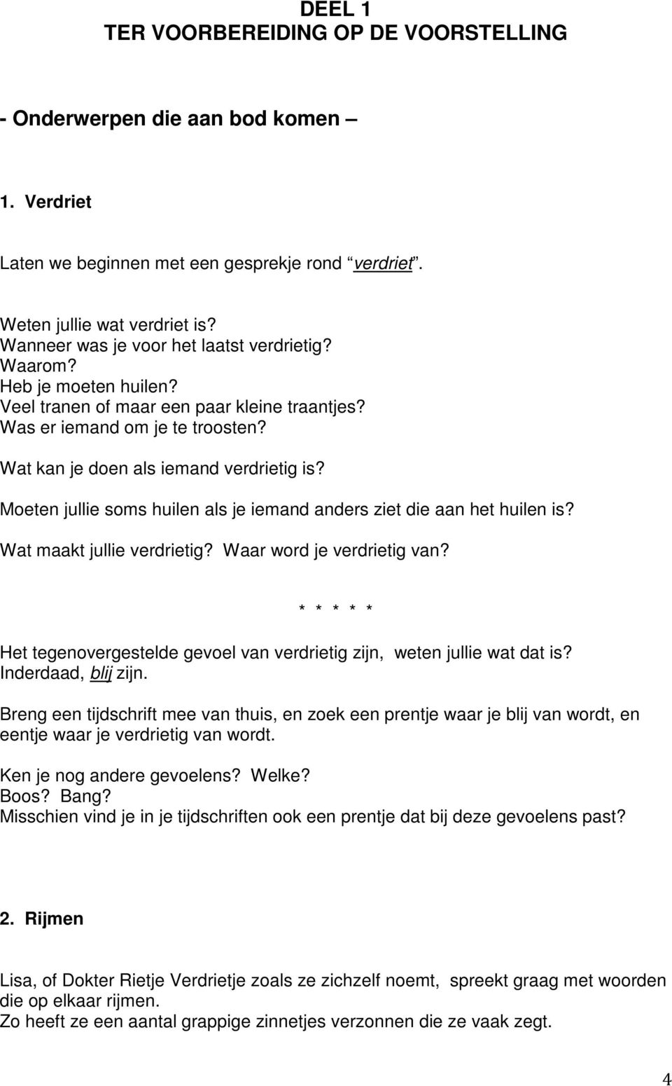 Moeten jullie soms huilen als je iemand anders ziet die aan het huilen is? Wat maakt jullie verdrietig? Waar word je verdrietig van?