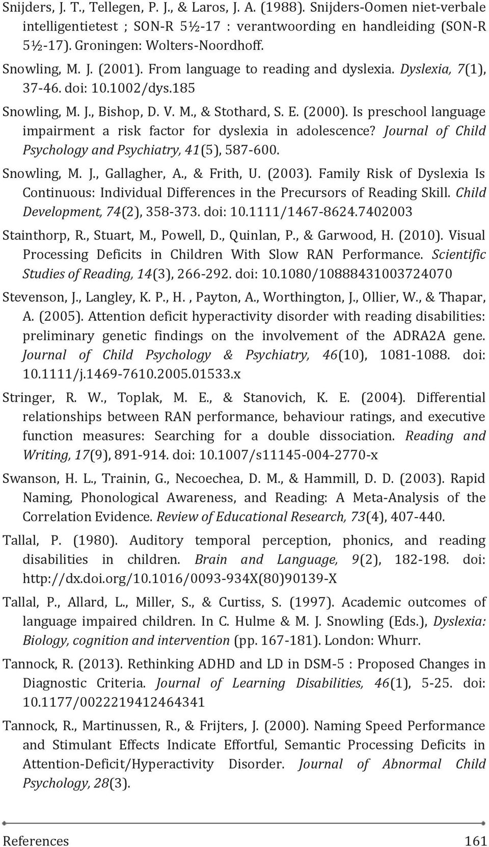Is preschool language impairment a risk factor for dyslexia in adolescence? Journal of Child Psychology and Psychiatry, 41(5), 587-600. Snowling, M. J., Gallagher, A., & Frith, U. (2003).