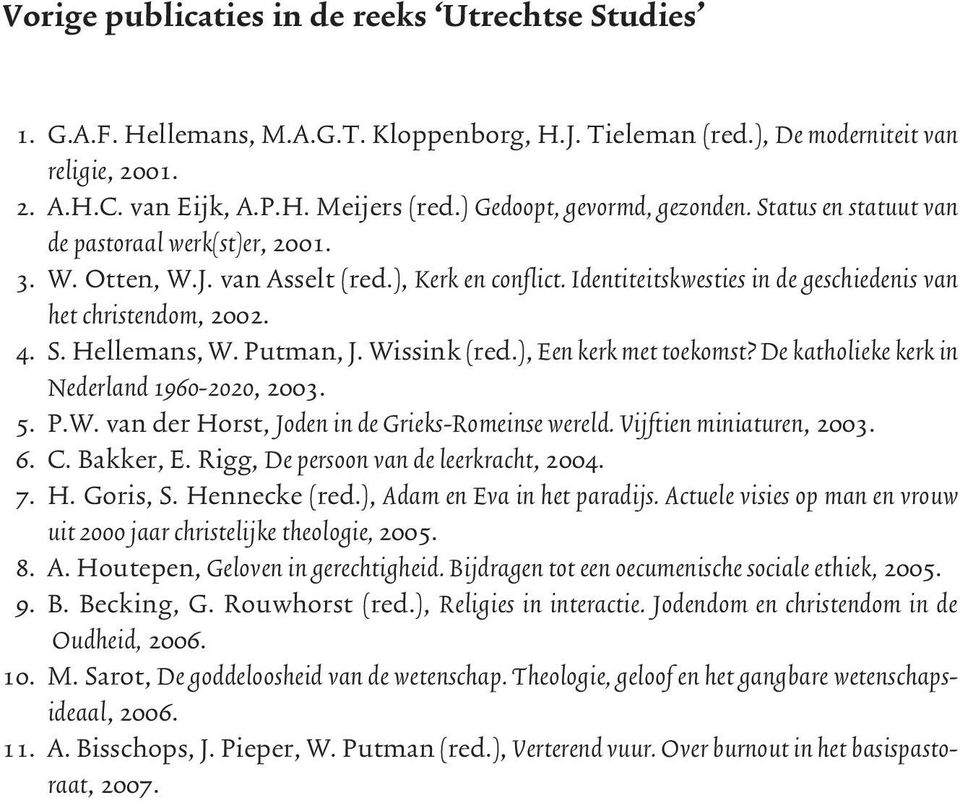 Identiteitskwesties in de geschiedenis van het christendom, 2002. 4. S. Hellemans, W. Putman, J. Wissink (red.), Een kerk met toekomst? De katholieke kerk in Nederland 1960-2020, 2003. 5. P.W. van der Horst, Joden in de Grieks-Romeinse wereld.