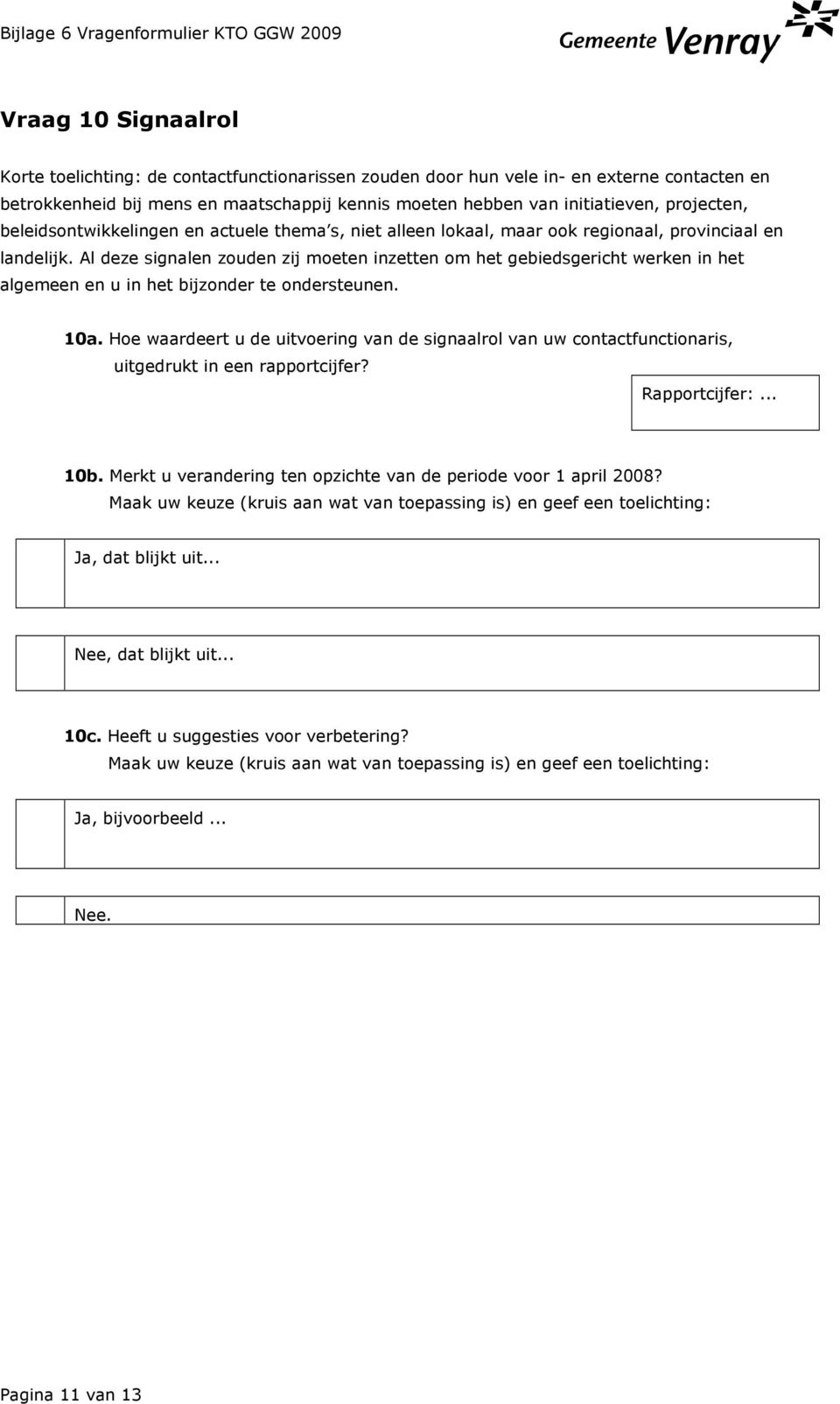 Al deze signalen zouden zij moeten inzetten om het gebiedsgericht werken in het algemeen en u in het bijzonder te ondersteunen. 10a.