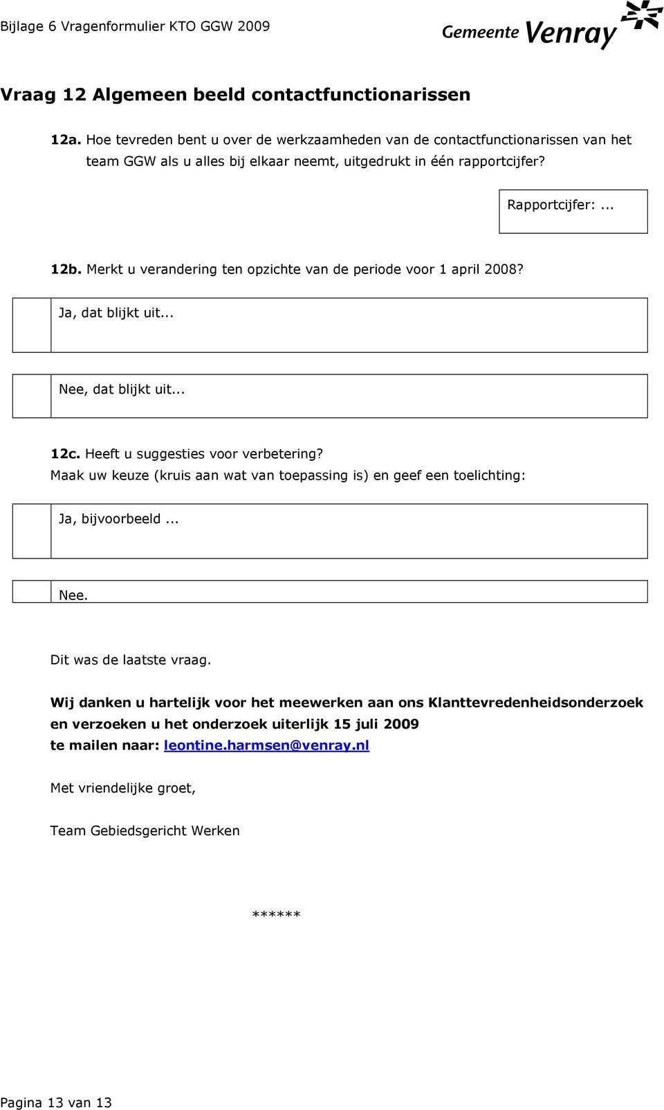 rapportcijfer? 12b. Merkt u verandering ten opzichte van de periode voor 1 april 2008? 12c. Heeft u suggesties voor verbetering?