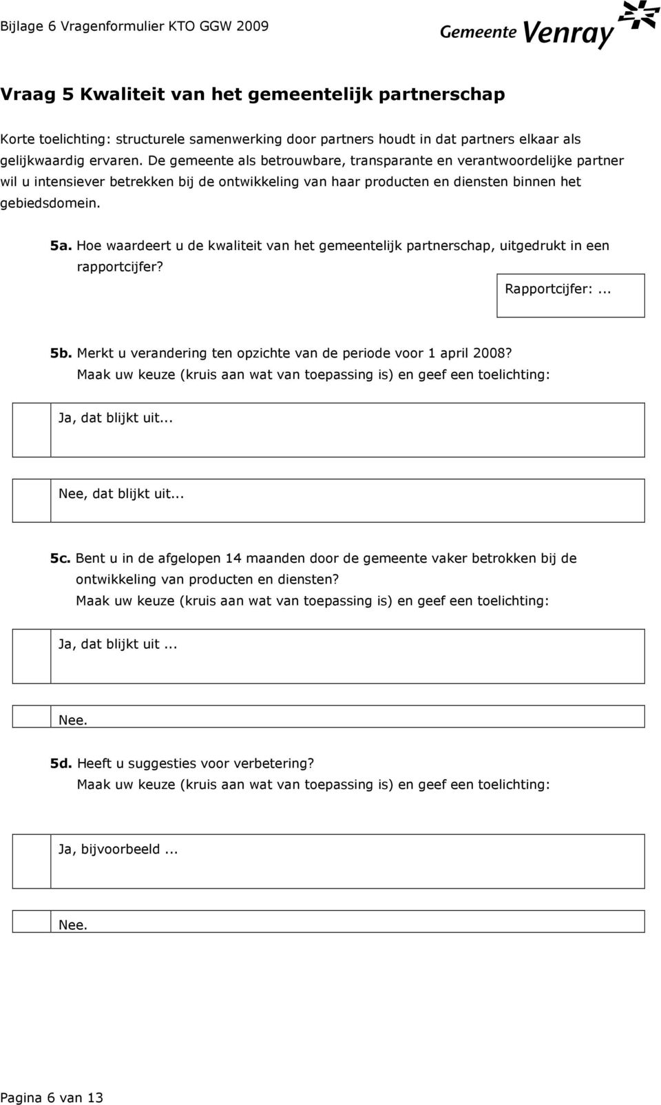 gebiedsdomein. 5a. Hoe waardeert u de kwaliteit van het gemeentelijk partnerschap, uitgedrukt in een rapportcijfer? 5b.