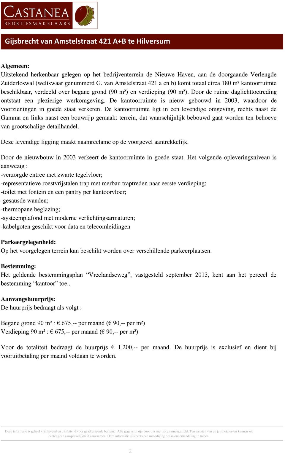 Door de ruime daglichttoetreding ontstaat een plezierige werkomgeving. De kantoorruimte is nieuw gebouwd in 2003, waardoor de voorzieningen in goede staat verkeren.