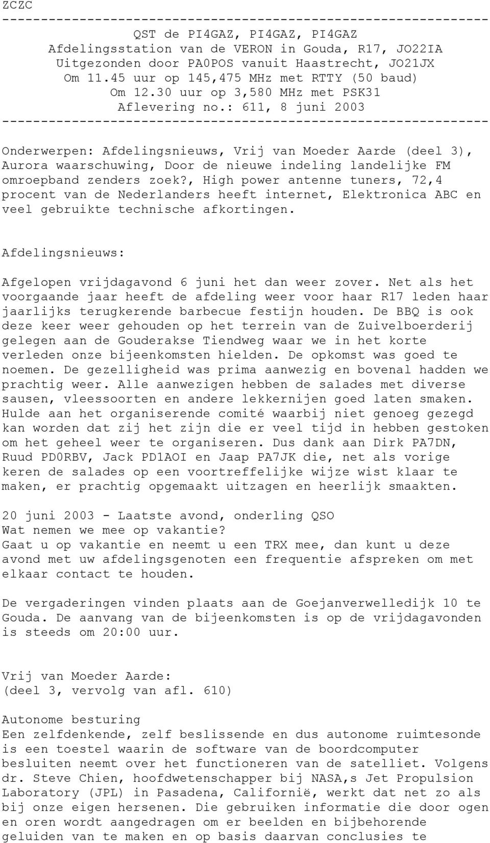 : 611, 8 juni 2003 --------------------------------------------------------------- Onderwerpen: Afdelingsnieuws, Vrij van Moeder Aarde (deel 3), Aurora waarschuwing, Door de nieuwe indeling