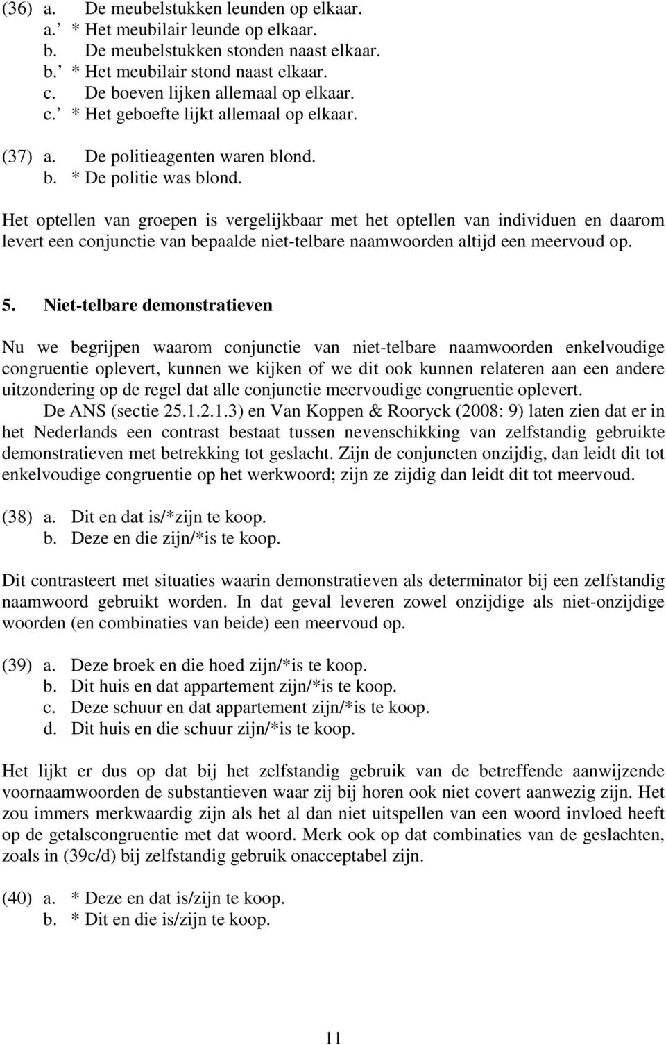 Het optellen van groepen is vergelijkbaar met het optellen van individuen en daarom levert een conjunctie van bepaalde niet-telbare naamwoorden altijd een meervoud op. 5.