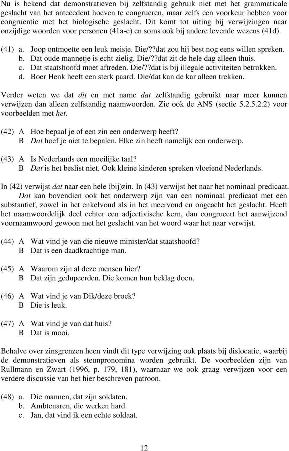 ?dat zou hij best nog eens willen spreken. b. Dat oude mannetje is echt zielig. Die/??dat zit de hele dag alleen thuis. c. Dat staatshoofd moet aftreden. Die/??dat is bij illegale activiteiten betrokken.