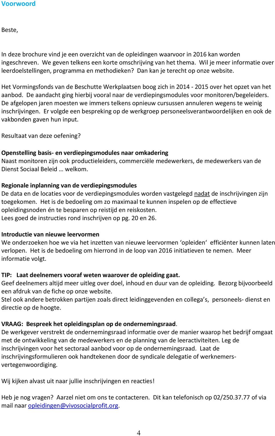 Het Vormingsfonds van de Beschutte Werkplaatsen boog zich in 2014-2015 over het opzet van het aanbod. De aandacht ging hierbij vooral naar de verdiepingsmodules voor monitoren/begeleiders.