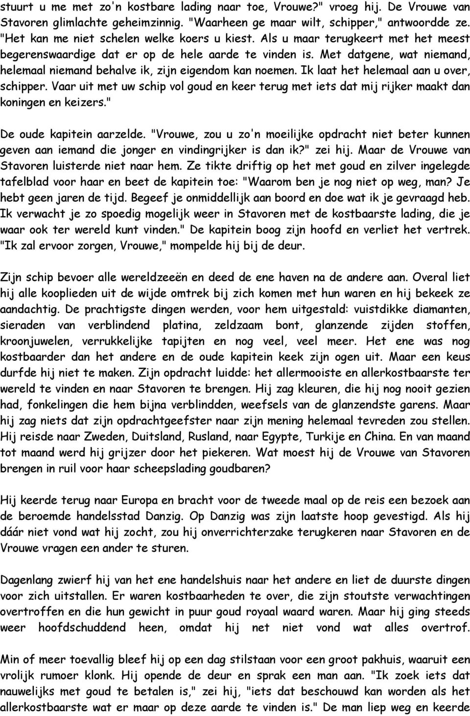 Met datgene, wat niemand, helemaal niemand behalve ik, zijn eigendom kan noemen. Ik laat het helemaal aan u over, schipper.