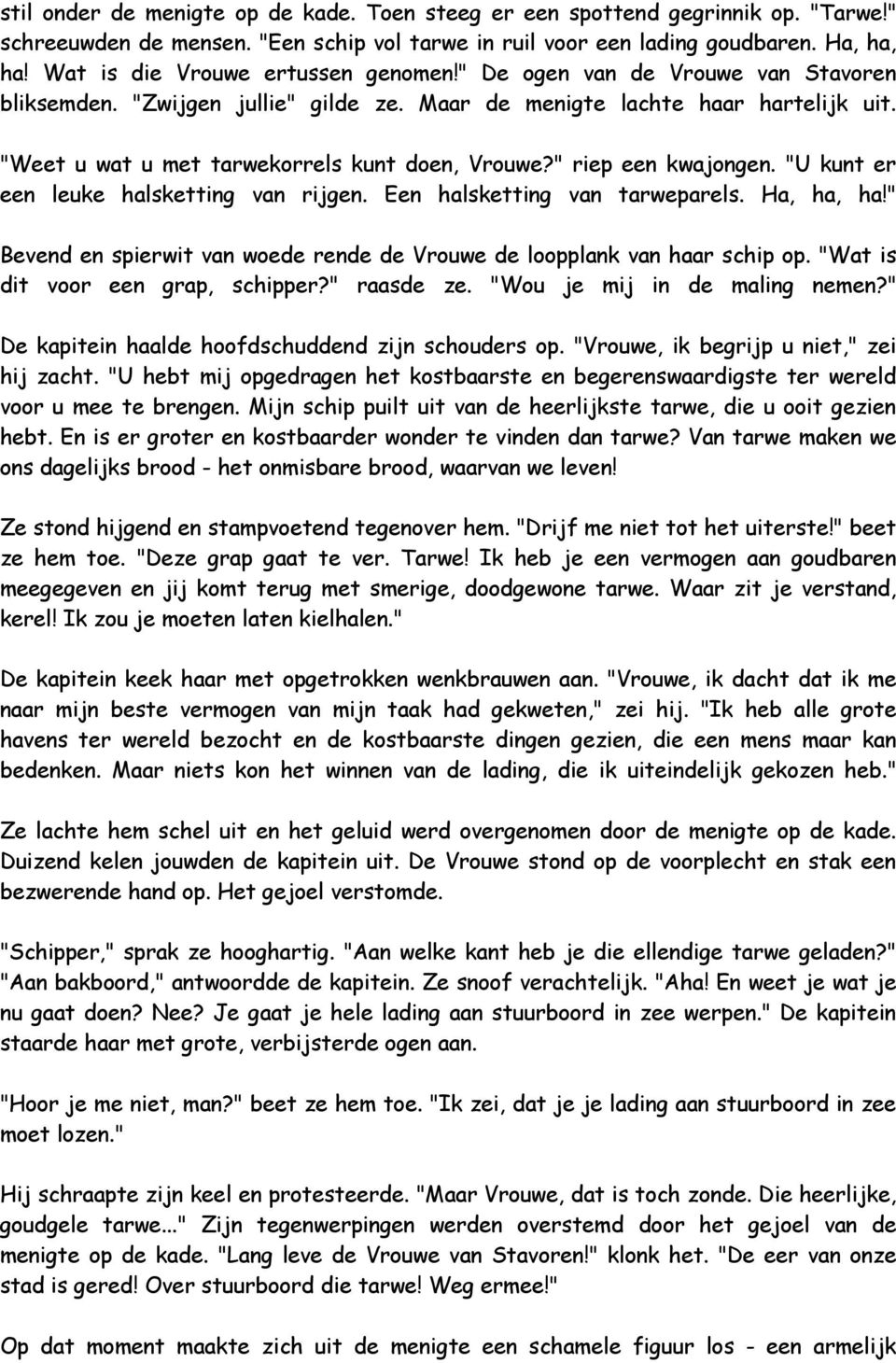 "Weet u wat u met tarwekorrels kunt doen, Vrouwe?" riep een kwajongen. "U kunt er een leuke halsketting van rijgen. Een halsketting van tarweparels. Ha, ha, ha!