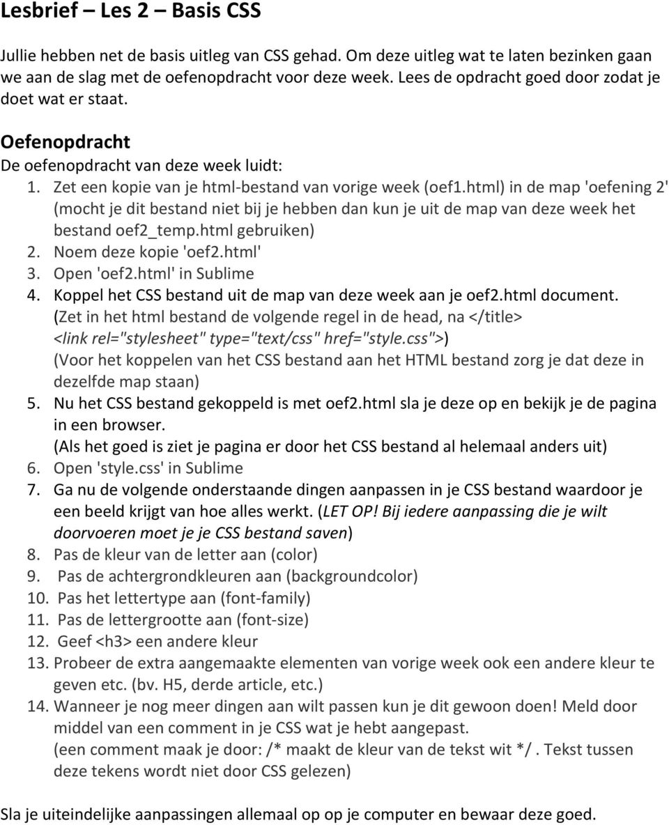 html) in de map 'oefening 2' (mocht je dit bestand niet bij je hebben dan kun je uit de map van deze week het bestand oef2_temp.html gebruiken) 2. Noem deze kopie 'oef2.html' 3. Open 'oef2.