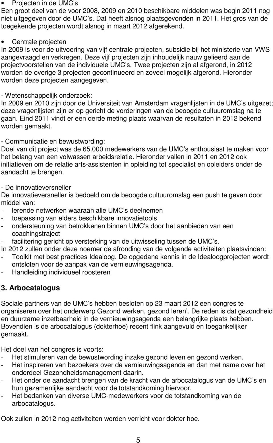 Centrale projecten In 2009 is voor de uitvoering van vijf centrale projecten, subsidie bij het ministerie van VWS aangevraagd en verkregen.