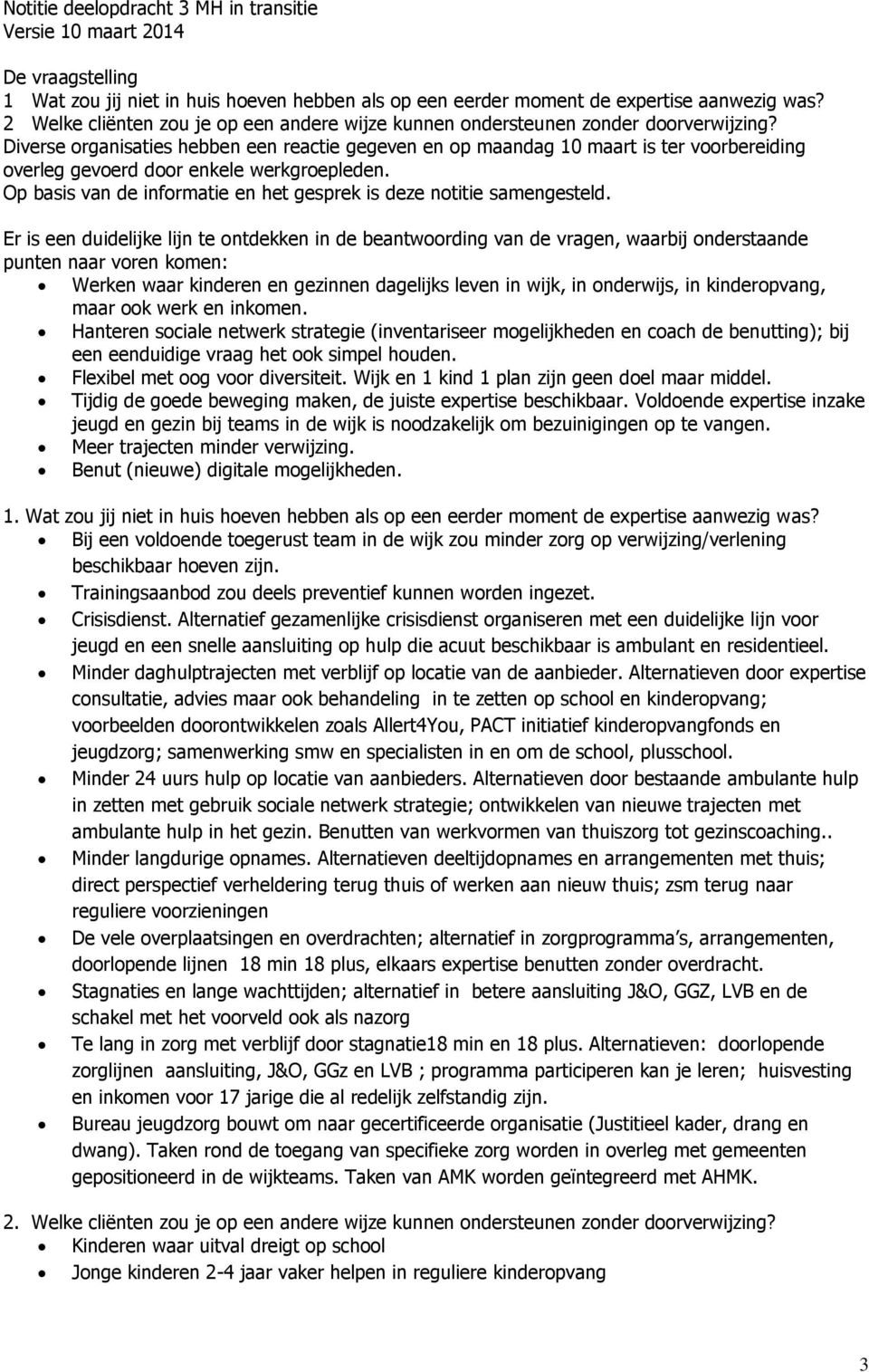 Diverse organisaties hebben een reactie gegeven en op maandag 10 maart is ter voorbereiding overleg gevoerd door enkele werkgroepleden.