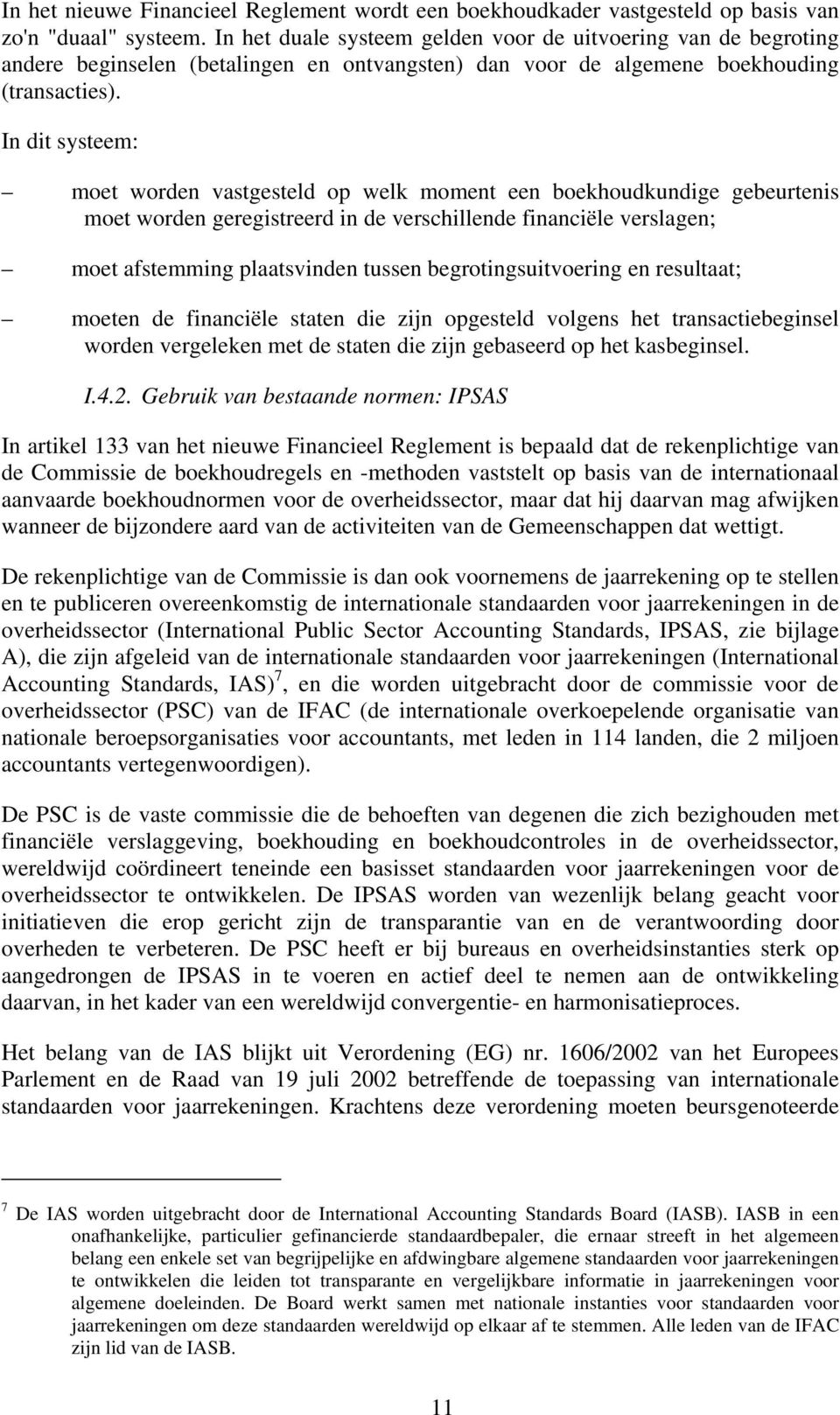 In dit systeem: moet worden vastgesteld op welk moment een boekhoudkundige gebeurtenis moet worden geregistreerd in de verschillende financiële verslagen; moet afstemming plaatsvinden tussen