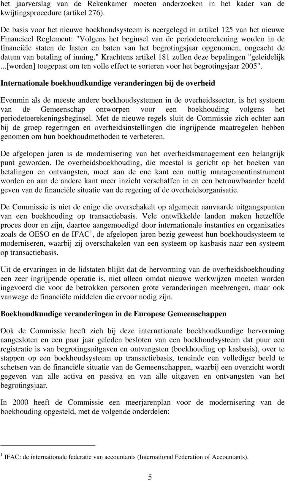 baten van het begrotingsjaar opgenomen, ongeacht de datum van betaling of inning." Krachtens artikel 181 zullen deze bepalingen "geleidelijk.