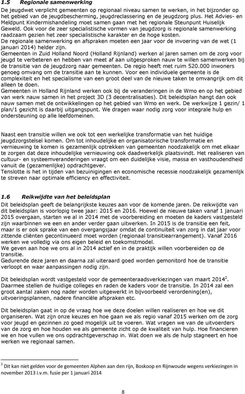 Ook voor de zeer specialistische vormen van jeugdzorg is regionale samenwerking raadzaam gezien het zeer specialistische karakter en de hoge kosten.