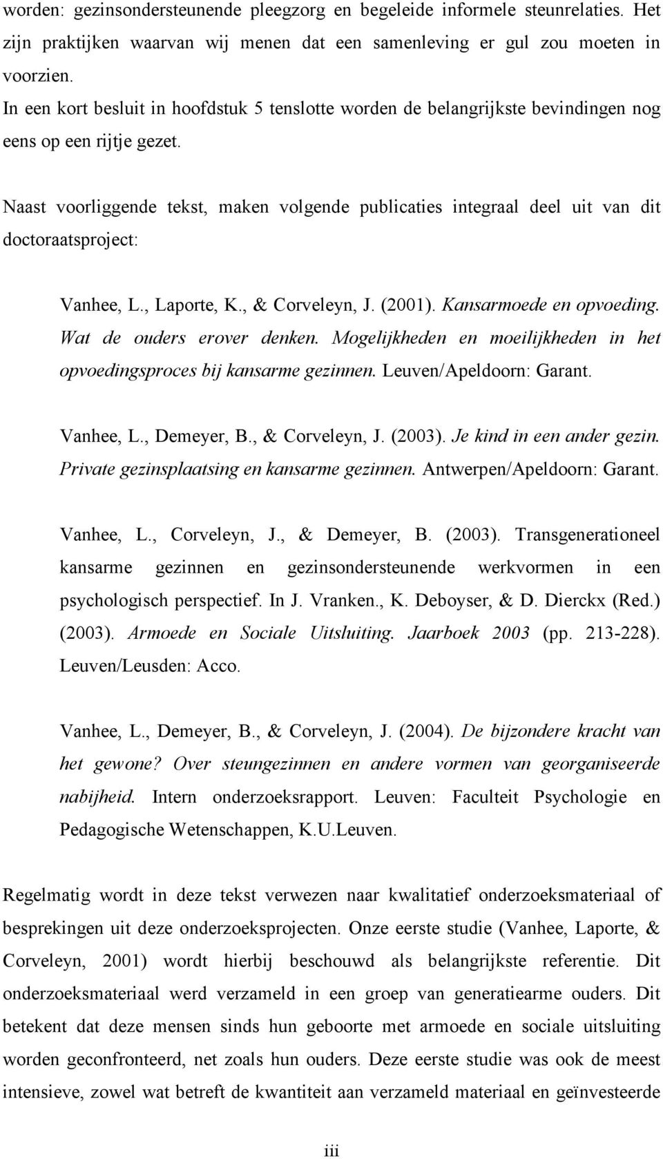 Naast voorliggende tekst, maken volgende publicaties integraal deel uit van dit doctoraatsproject: Vanhee, L., Laporte, K., & Corveleyn, J. (2001). Kansarmoede en opvoeding.