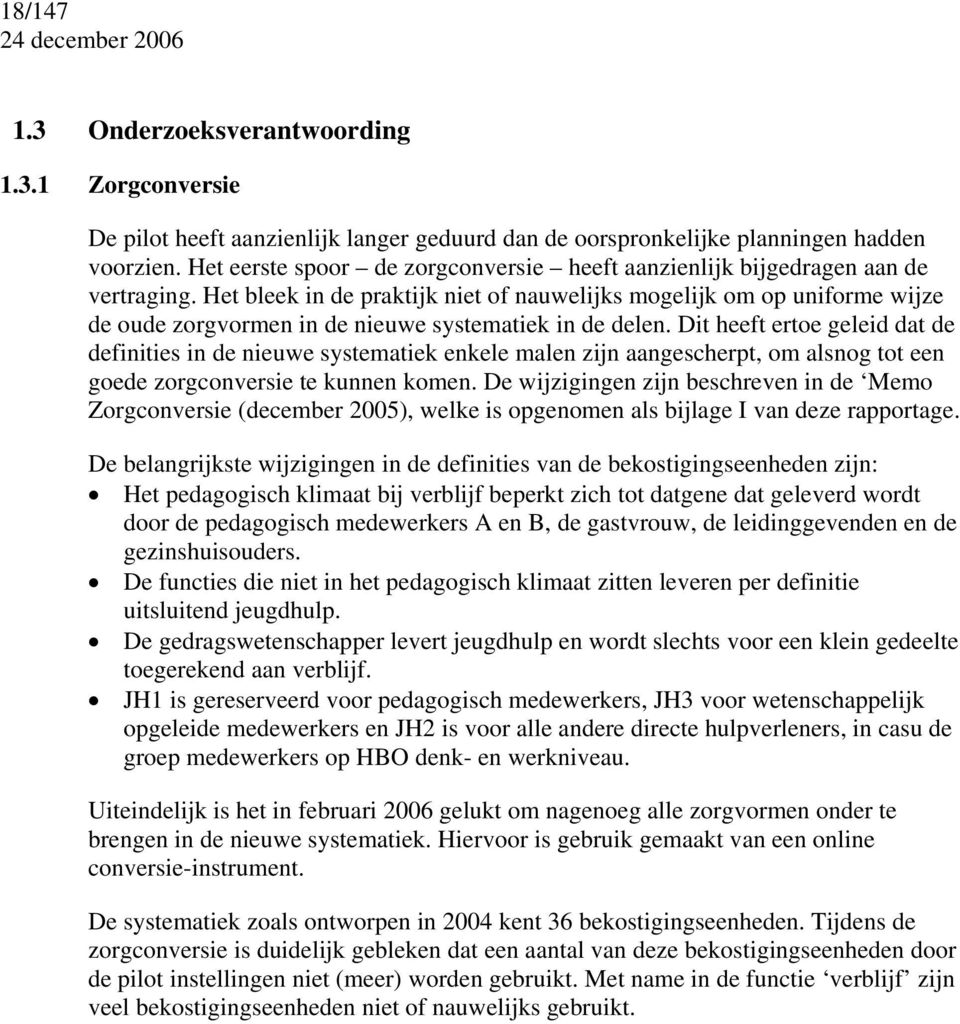 Het bleek in de praktijk niet of nauwelijks mogelijk om op uniforme wijze de oude zorgvormen in de nieuwe systematiek in de delen.