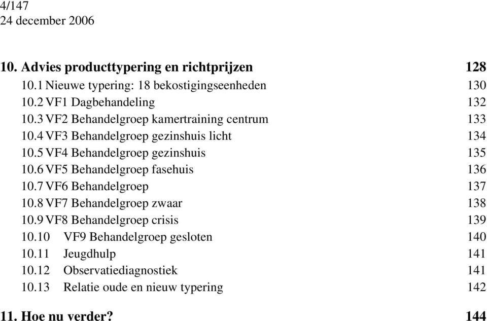 6 VF5 Behandelgroep fasehuis 136 10.7 VF6 Behandelgroep 137 10.8 VF7 Behandelgroep zwaar 138 10.9 VF8 Behandelgroep crisis 139 10.