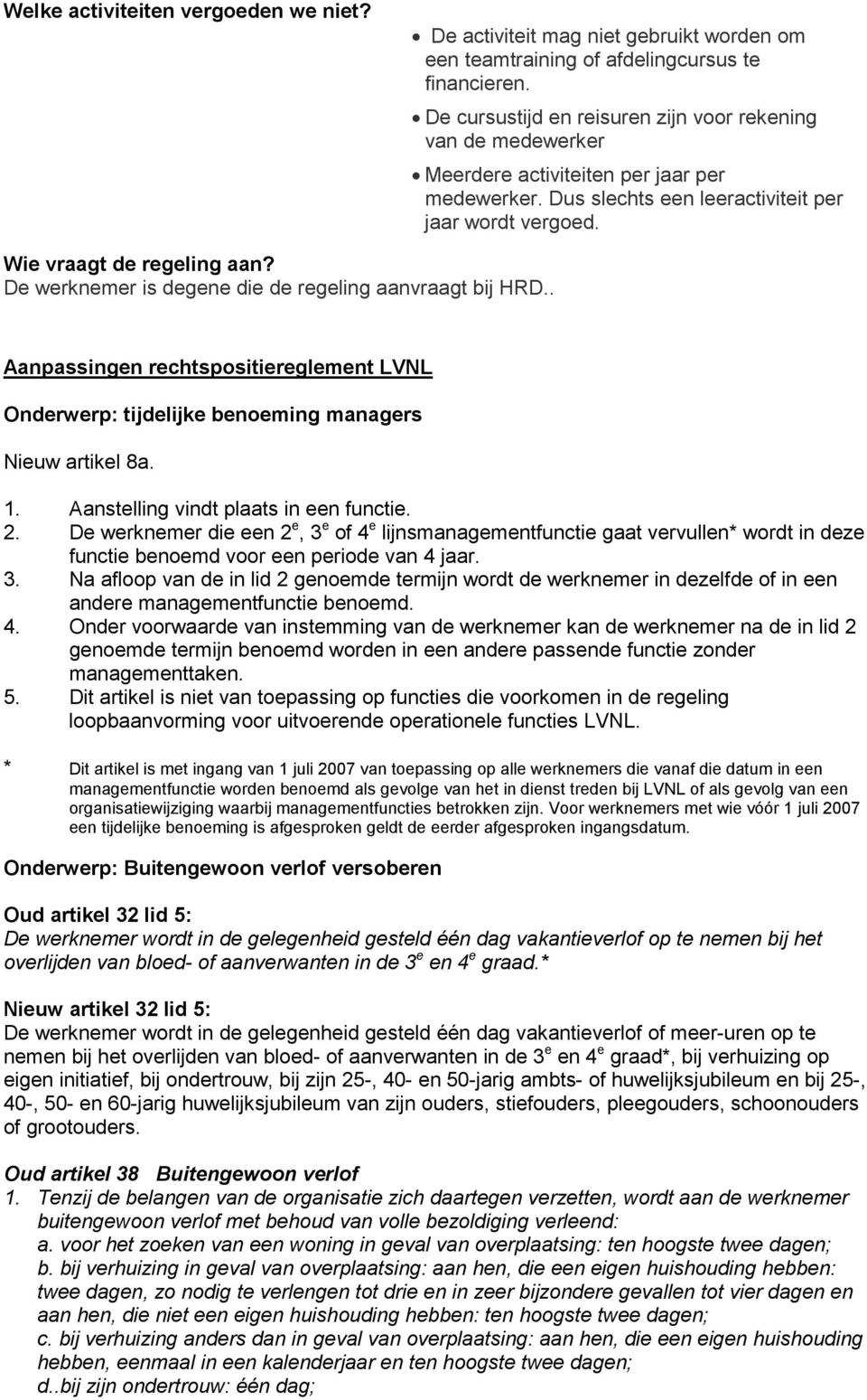 De werknemer is degene die de regeling aanvraagt bij HRD.. Aanpassingen rechtspositiereglement LVNL Onderwerp: tijdelijke benoeming managers Nieuw artikel 8a. 1.