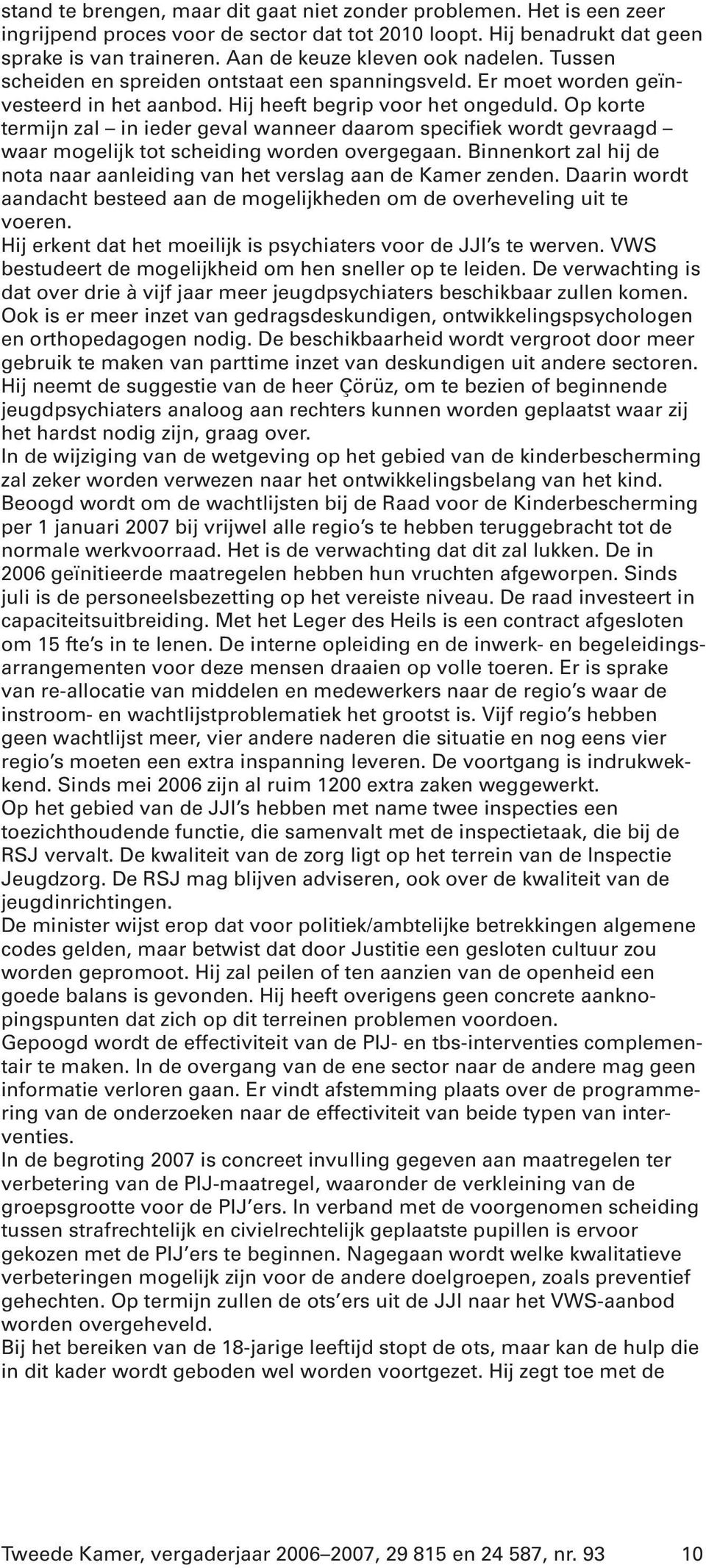 Op korte termijn zal in ieder geval wanneer daarom specifiek wordt gevraagd waar mogelijk tot scheiding worden overgegaan.