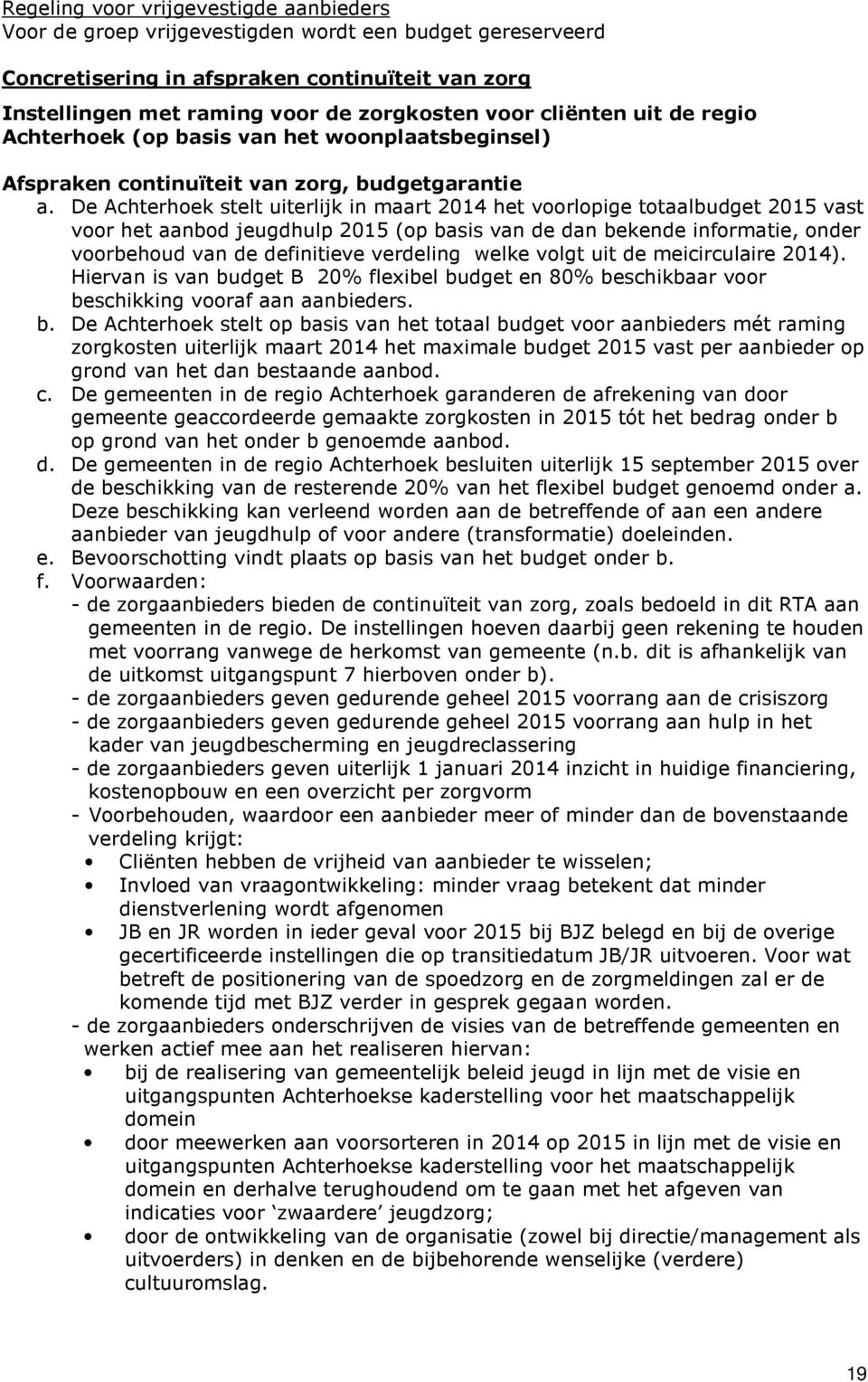 De Achterhoek stelt uiterlijk in maart 2014 het voorlopige totaalbudget 2015 vast voor het aanbod jeugdhulp 2015 (op basis van de dan bekende informatie, onder voorbehoud van de definitieve verdeling