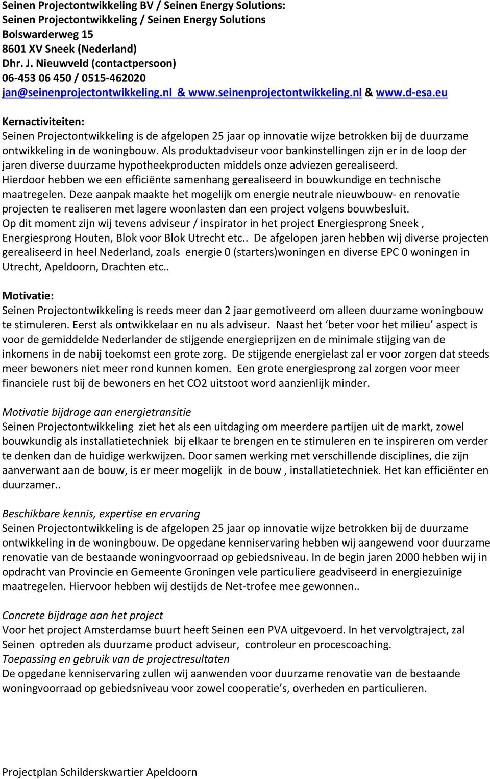 eu Kernactiviteiten: Seinen Projectontwikkeling is de afgelopen 25 jaar op innovatie wijze betrokken bij de duurzame ontwikkeling in de woningbouw.