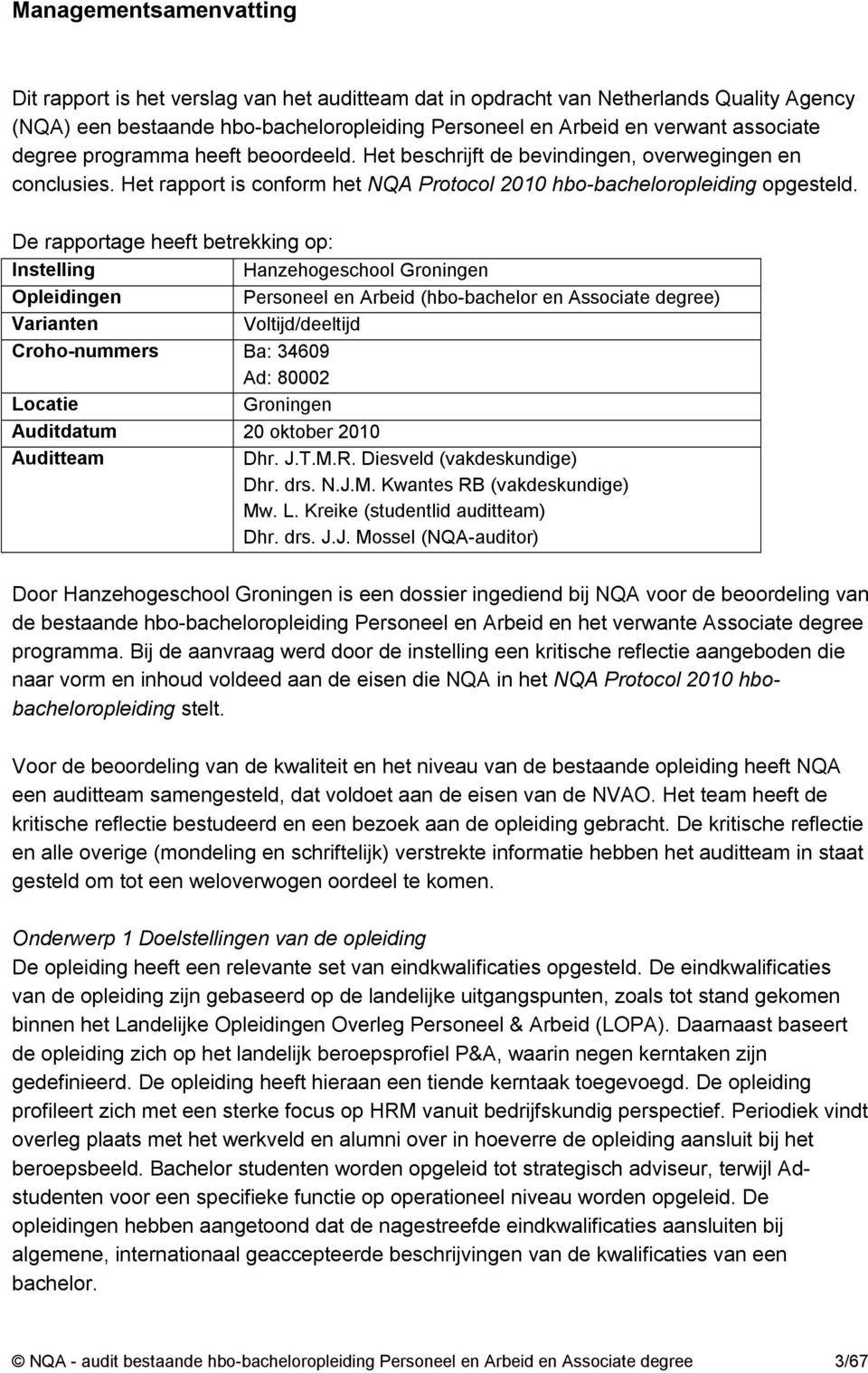 De rapportage heeft betrekking op: Instelling Hanzehogeschool Groningen Opleidingen Personeel en Arbeid (hbo-bachelor en Associate degree) Varianten Voltijd/deeltijd Croho-nummers Ba: 34609 Ad: 80002