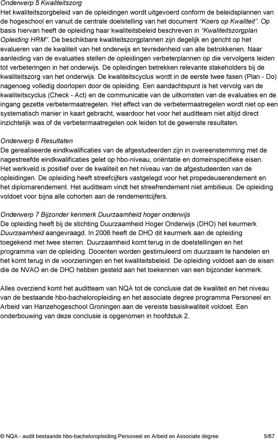 De beschikbare kwaliteitszorgplannen zijn degelijk en gericht op het evalueren van de kwaliteit van het onderwijs en tevredenheid van alle betrokkenen.