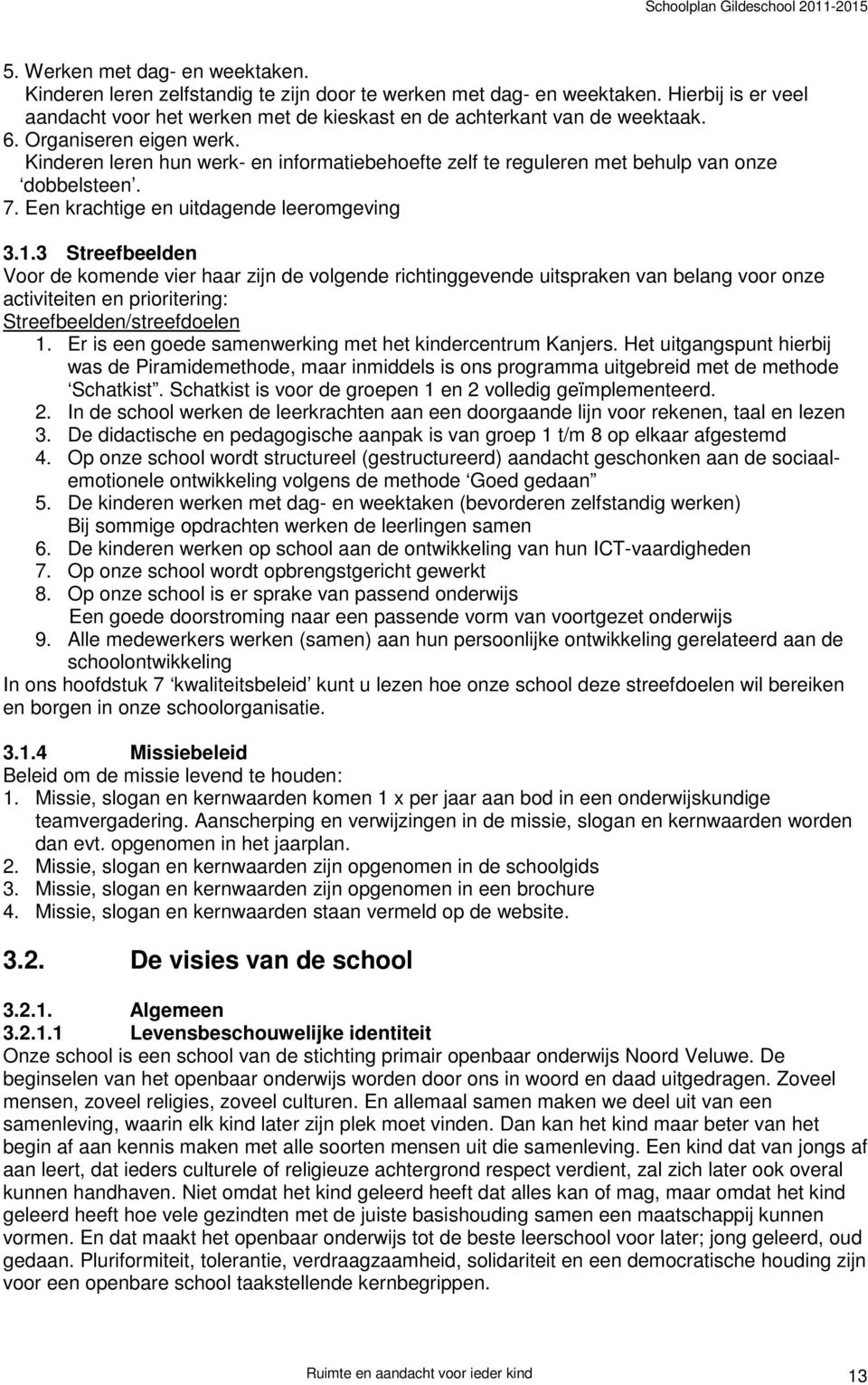 3 Streefbeelden Voor de komende vier haar zijn de volgende richtinggevende uitspraken van belang voor onze activiteiten en prioritering: Streefbeelden/streefdoelen 1.