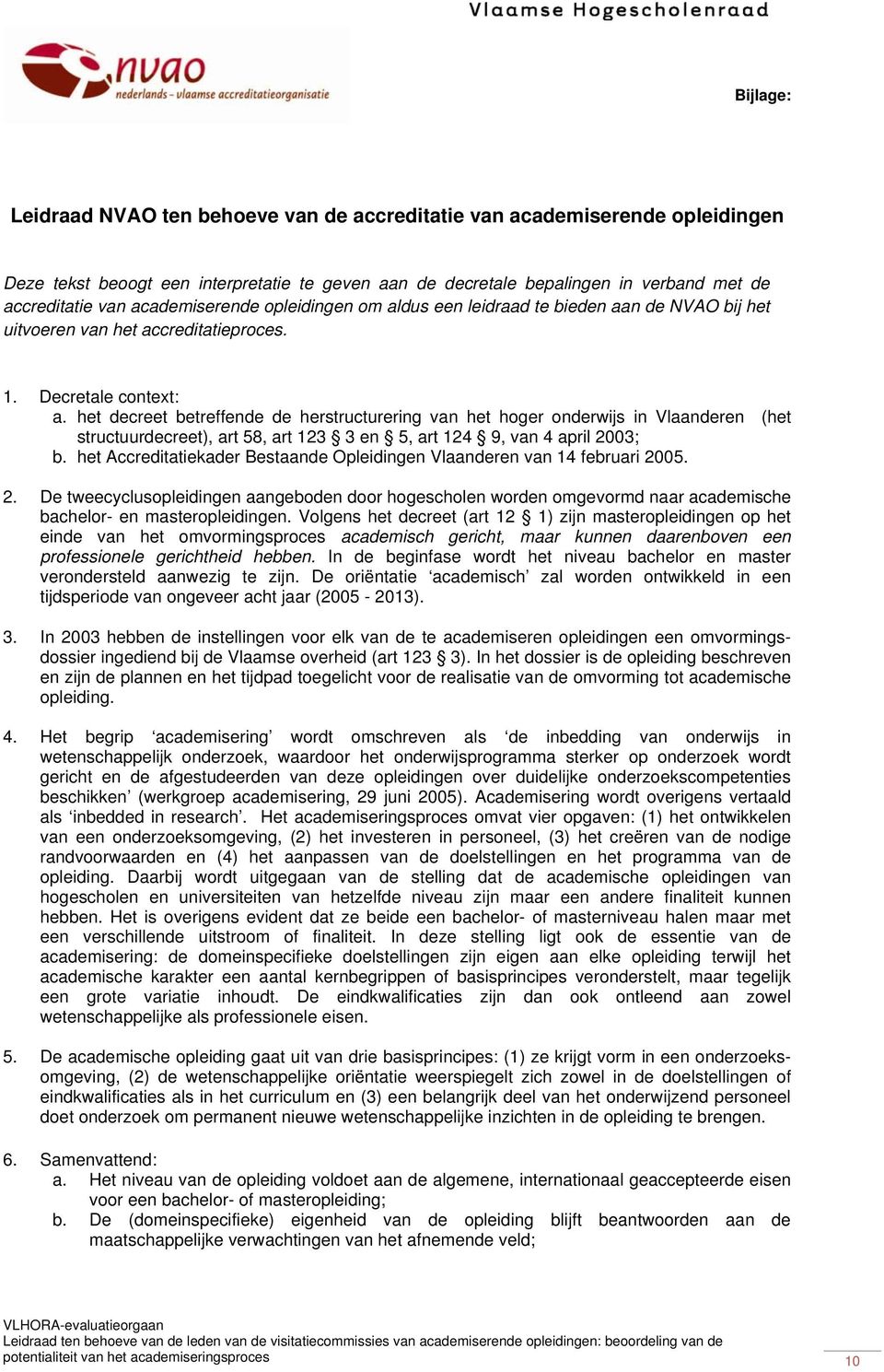 het decreet betreffende de herstructurering van het hoger onderwijs in Vlaanderen (het structuurdecreet), art 58, art 123 3 en 5, art 124 9, van 4 april 2003; b.