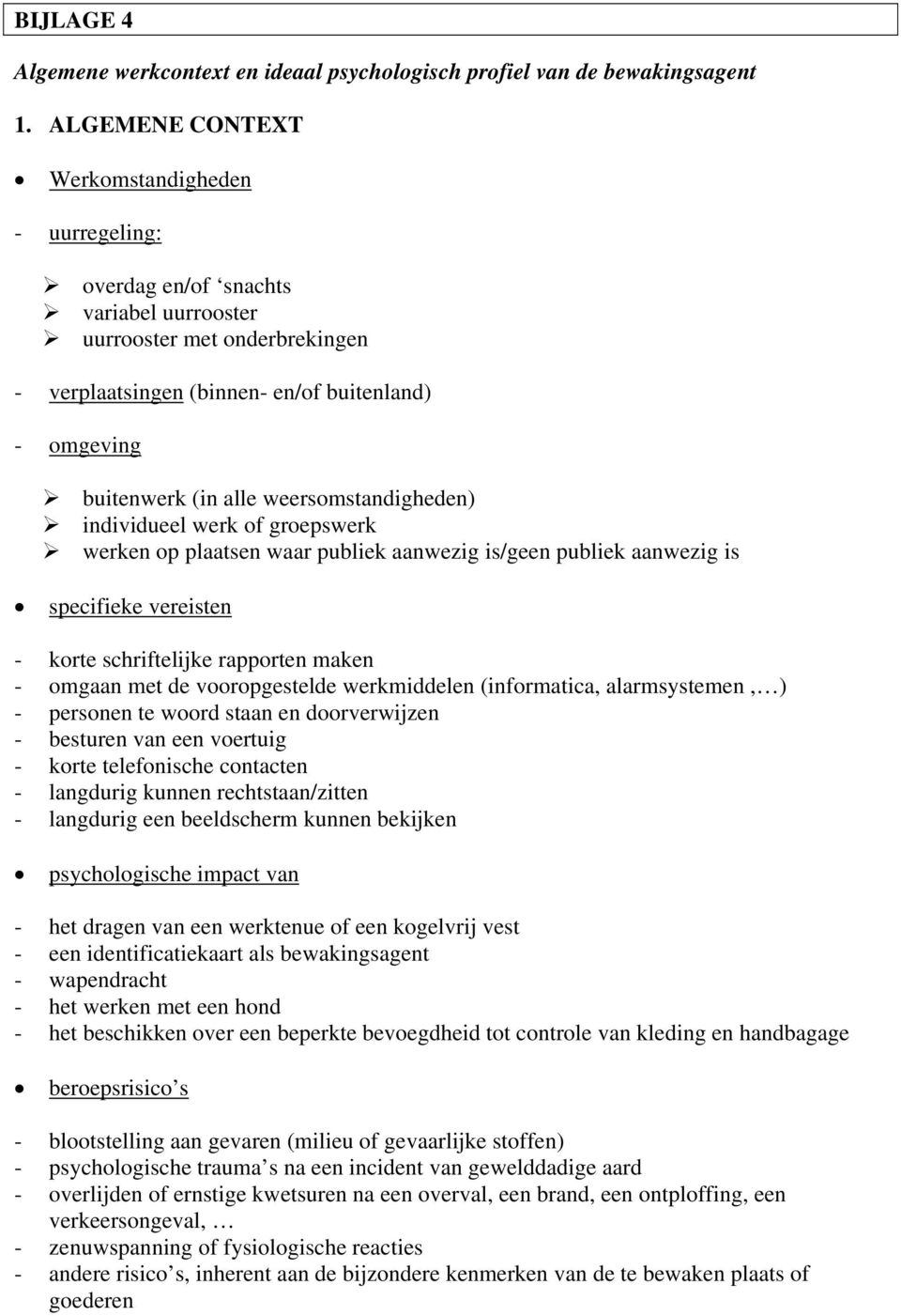 weersomstandigheden) individueel werk of groepswerk werken op plaatsen waar publiek aanwezig is/geen publiek aanwezig is specifieke vereisten - korte schriftelijke rapporten maken - omgaan met de