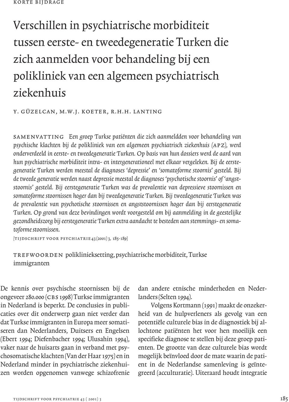 h. lanting samenvatting Een groep Turkse patiënten die zich aanmeldden voor behandeling van psychische klachten bij de polikliniek van een algemeen psychiatrisch ziekenhuis (apz), werd onderverdeeld