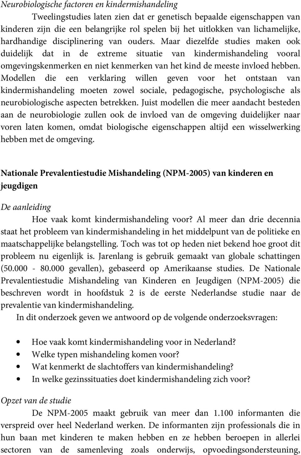 Maar diezelfde studies maken ook duidelijk dat in de extreme situatie van kindermishandeling vooral omgevingskenmerken en niet kenmerken van het kind de meeste invloed hebben.