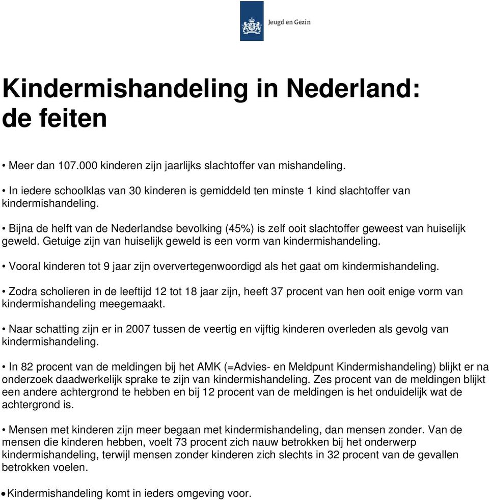 Vooral kinderen tot 9 jaar zijn oververtegenwoordigd als het gaat om. Zodra scholieren in de leeftijd 12 tot 18 jaar zijn, heeft 37 procent van hen ooit enige vorm van meegemaakt.