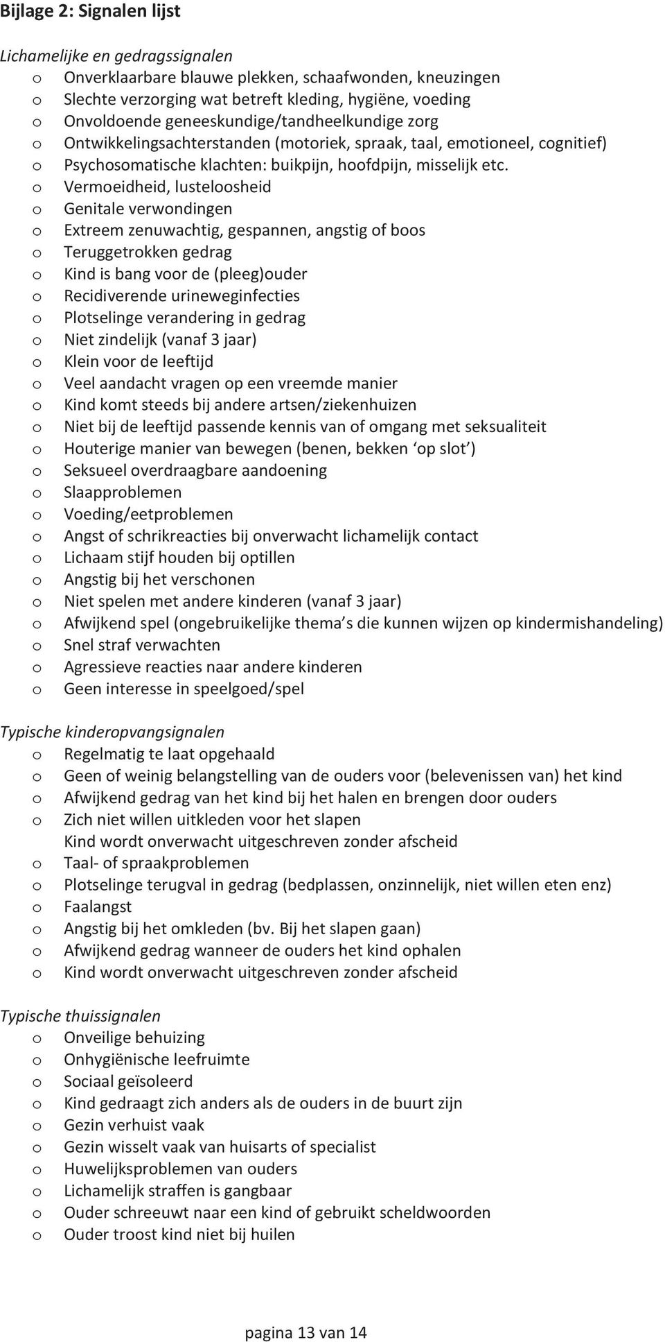 Vermeidheid, lustelsheid Genitale verwndingen Extreem zenuwachtig, gespannen, angstig f bs Teruggetrkken gedrag Kind is bang vr de (pleeg)uder Recidiverende urineweginfecties Pltselinge verandering