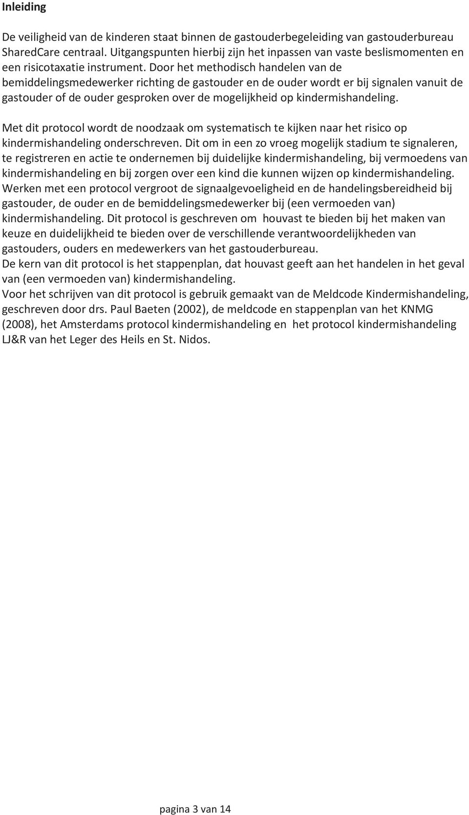 Dr het methdisch handelen van de bemiddelingsmedewerker richting de gastuder en de uder wrdt er bij signalen vanuit de gastuder f de uder gesprken ver de mgelijkheid p kindermishandeling.