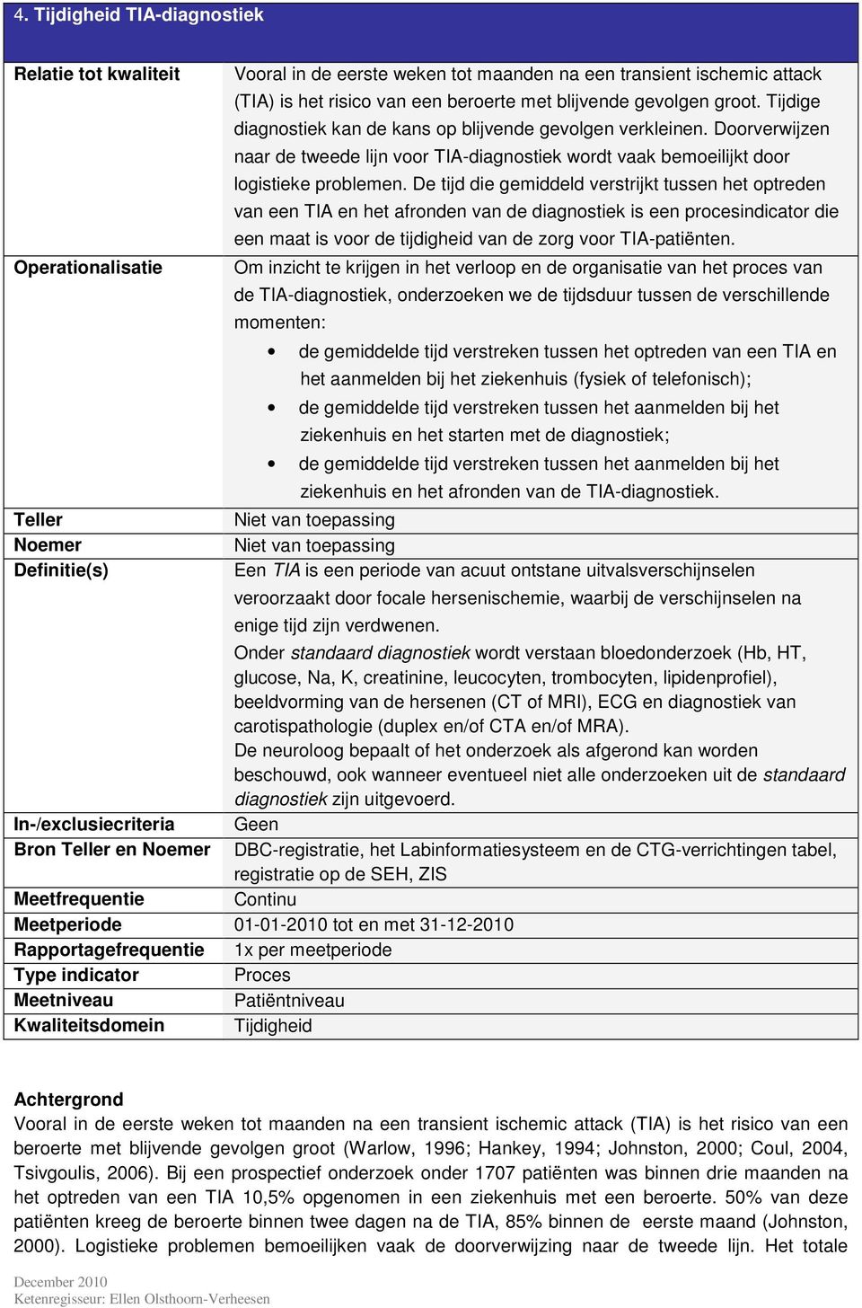 De tijd die gemiddeld verstrijkt tussen het optreden van een TIA en het afronden van de diagnostiek is een procesindicator die een maat is voor de tijdigheid van de zorg voor TIA-patiënten.