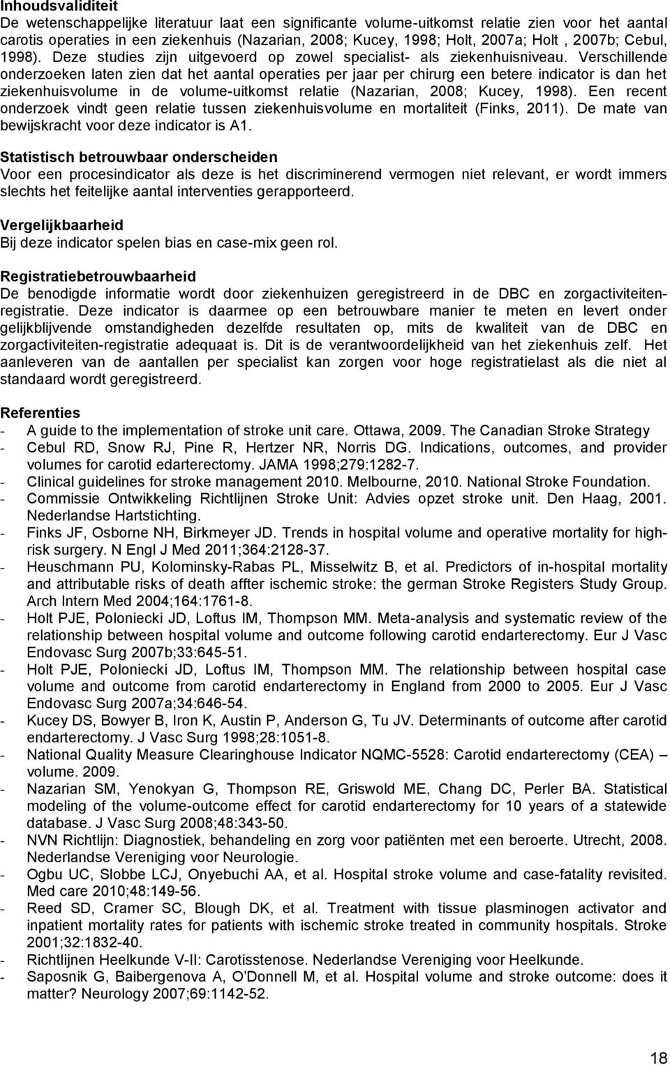 Verschillende onderzoeken laten zien dat het aantal operaties per jaar per chirurg een betere indicator is dan het ziekenhuisvolume in de volume-uitkomst relatie (Nazarian, 2008; Kucey, 1998).