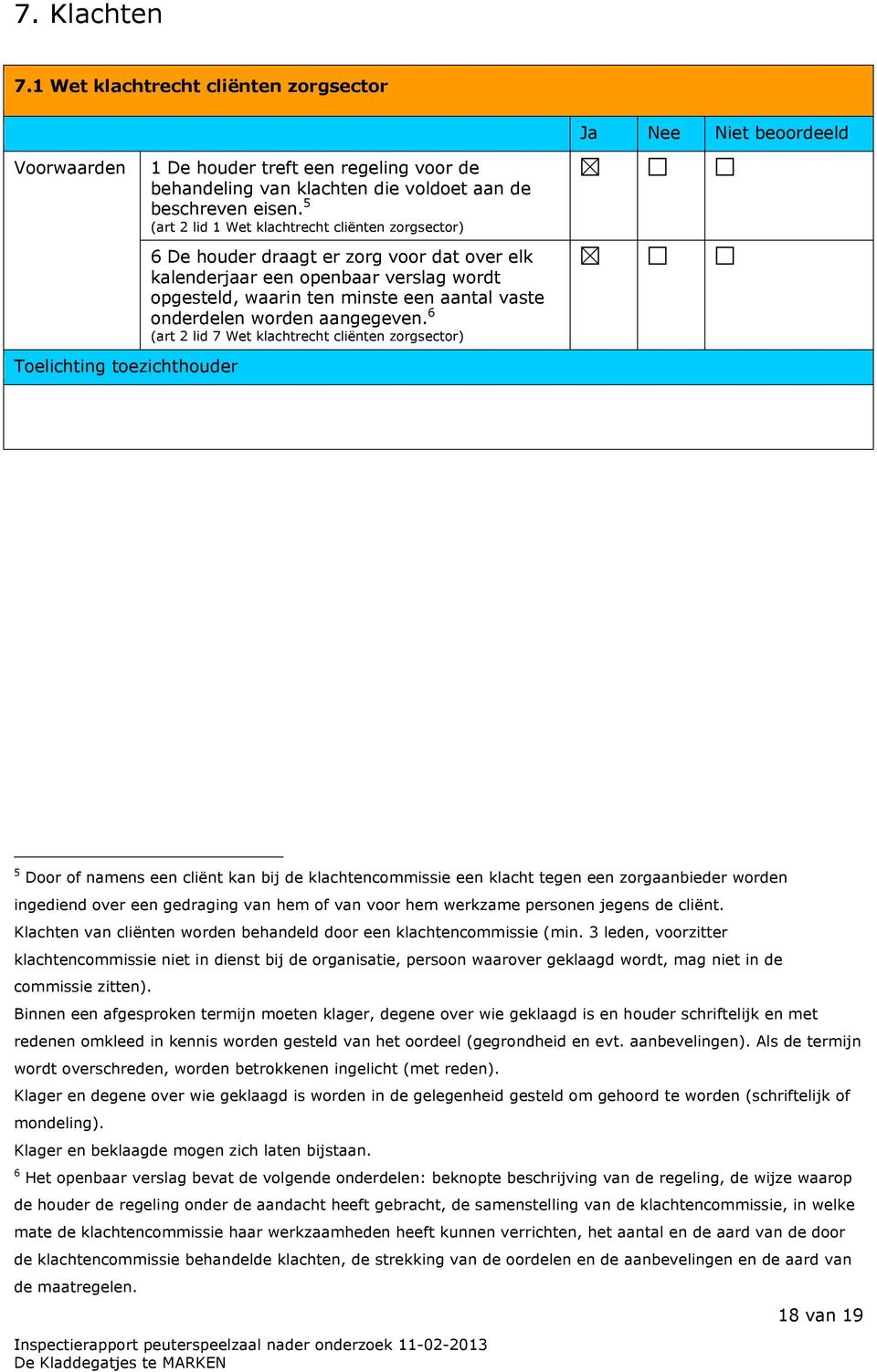 5 (art 2 lid 1 Wet klachtrecht cliënten zorgsector) 6 De houder draagt er zorg voor dat over elk kalenderjaar een openbaar verslag wordt opgesteld, waarin ten minste een aantal vaste onderdelen