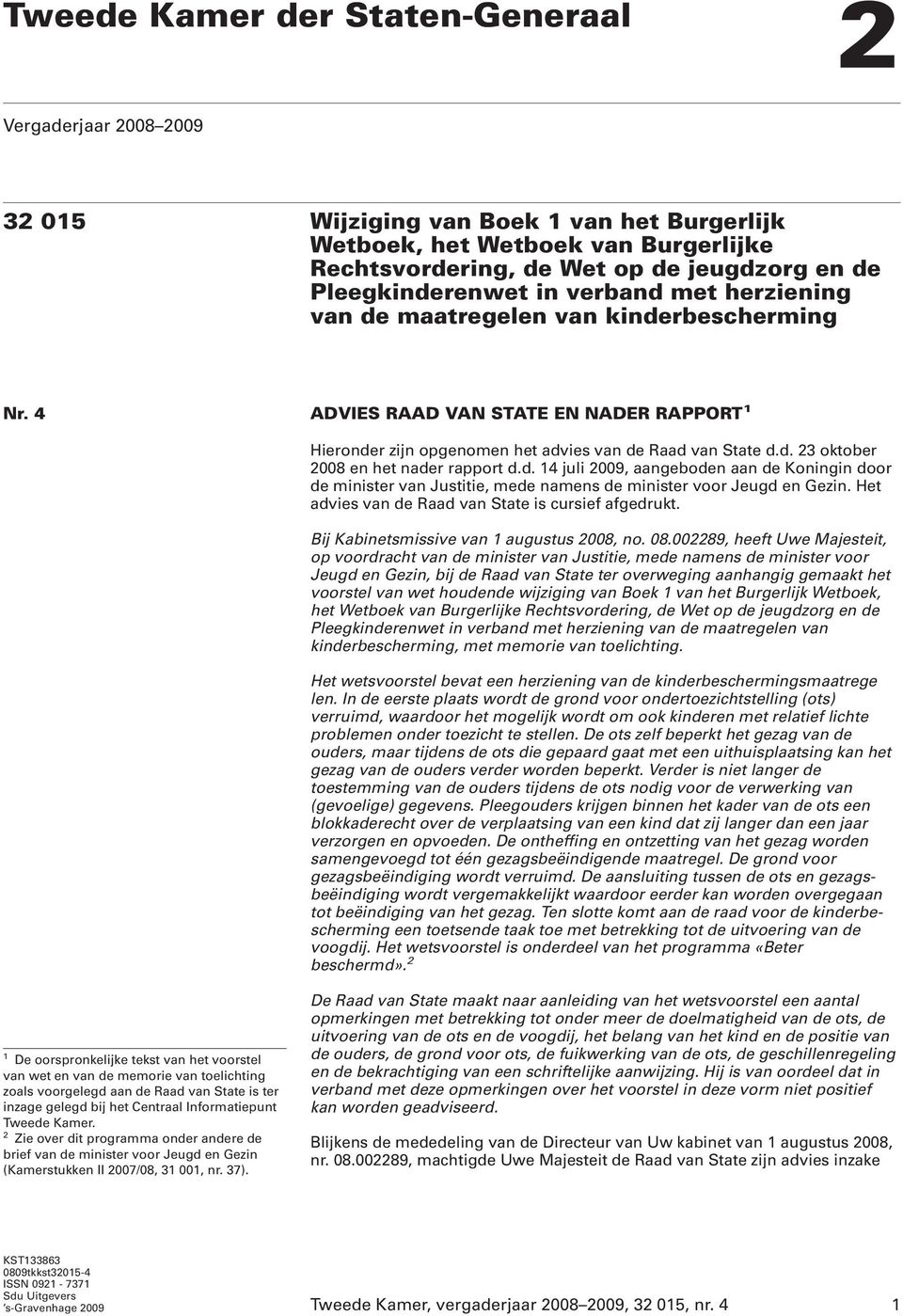 d. 14 juli 2009, aangeboden aan de Koningin door de minister van Justitie, mede namens de minister voor Jeugd en Gezin. Het advies van de Raad van State is cursief afgedrukt.