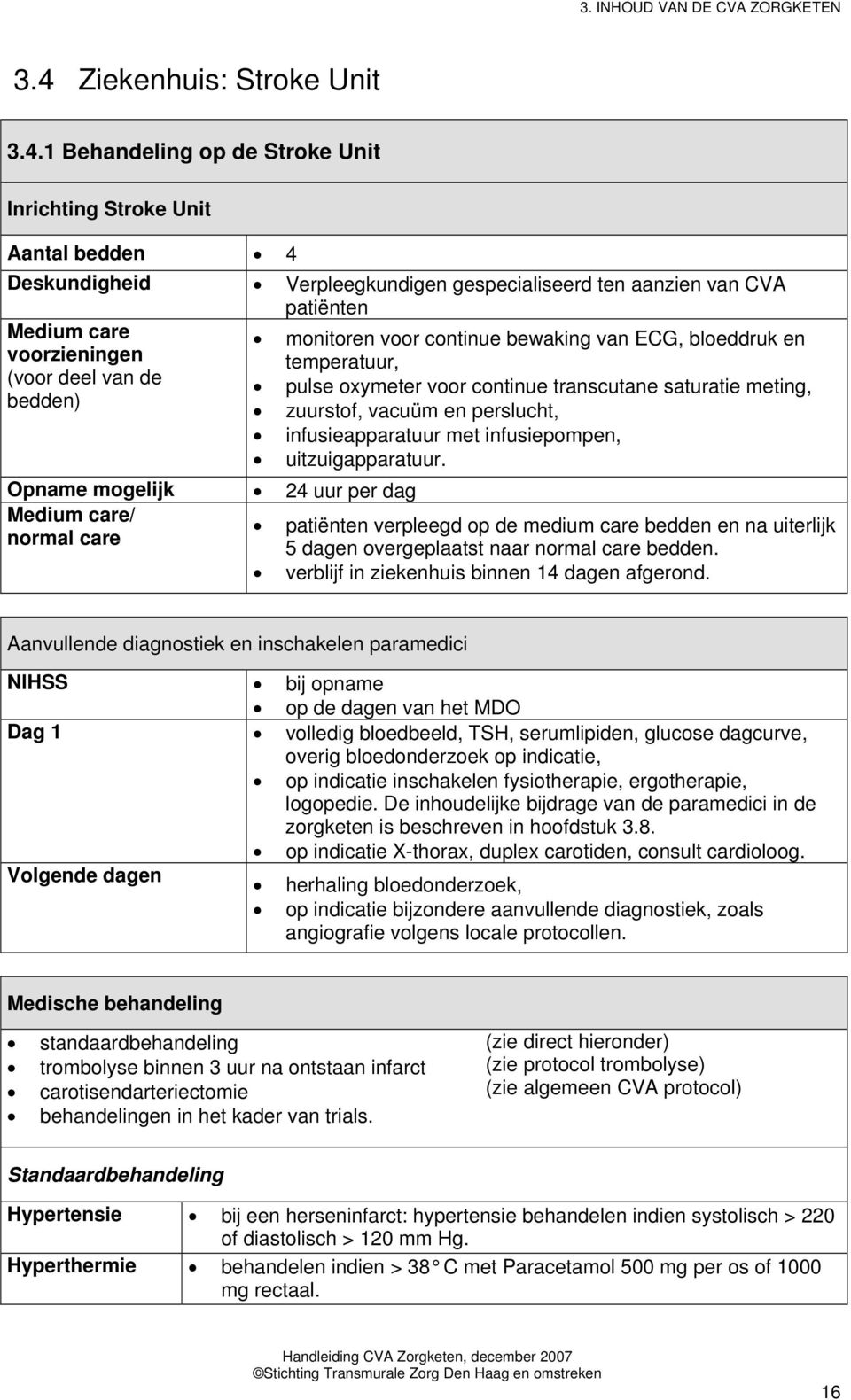 1 Behandeling op de Stroke Unit Inrichting Stroke Unit Aantal bedden 4 Deskundigheid Verpleegkundigen gespecialiseerd ten aanzien van CVA patiënten Medium care voorzieningen (voor deel van de bedden)