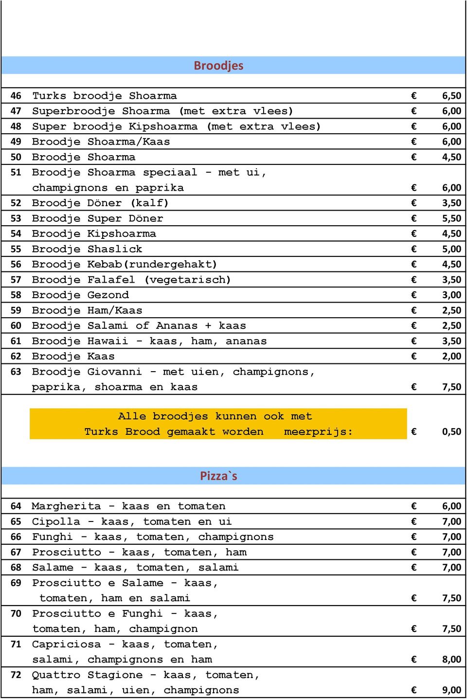 Kebab(rundergehakt) 4,50 57 Broodje Falafel (vegetarisch) 3,50 58 Broodje Gezond 3,00 59 Broodje Ham/Kaas 2,50 60 Broodje Salami of Ananas + kaas 2,50 61 Broodje Hawaii - kaas, ham, ananas 3,50 62