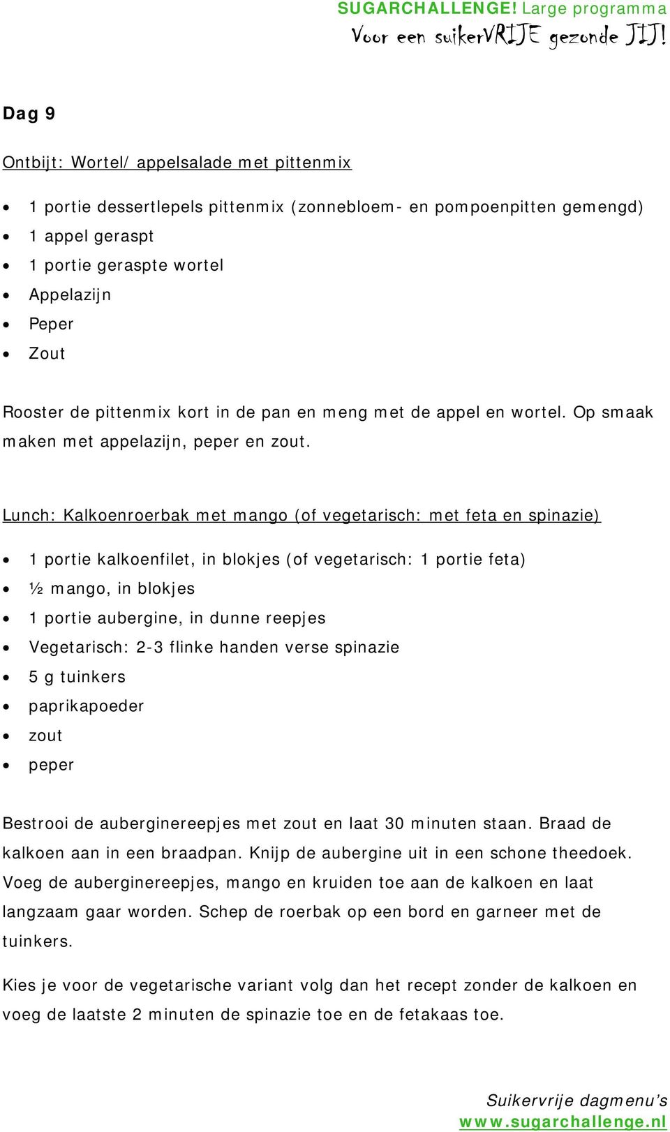 Lunch: Kalkoenroerbak met mango (of vegetarisch: met feta en spinazie) 1 portie kalkoenfilet, in blokjes (of vegetarisch: 1 portie feta) ½ mango, in blokjes 1 portie aubergine, in dunne reepjes