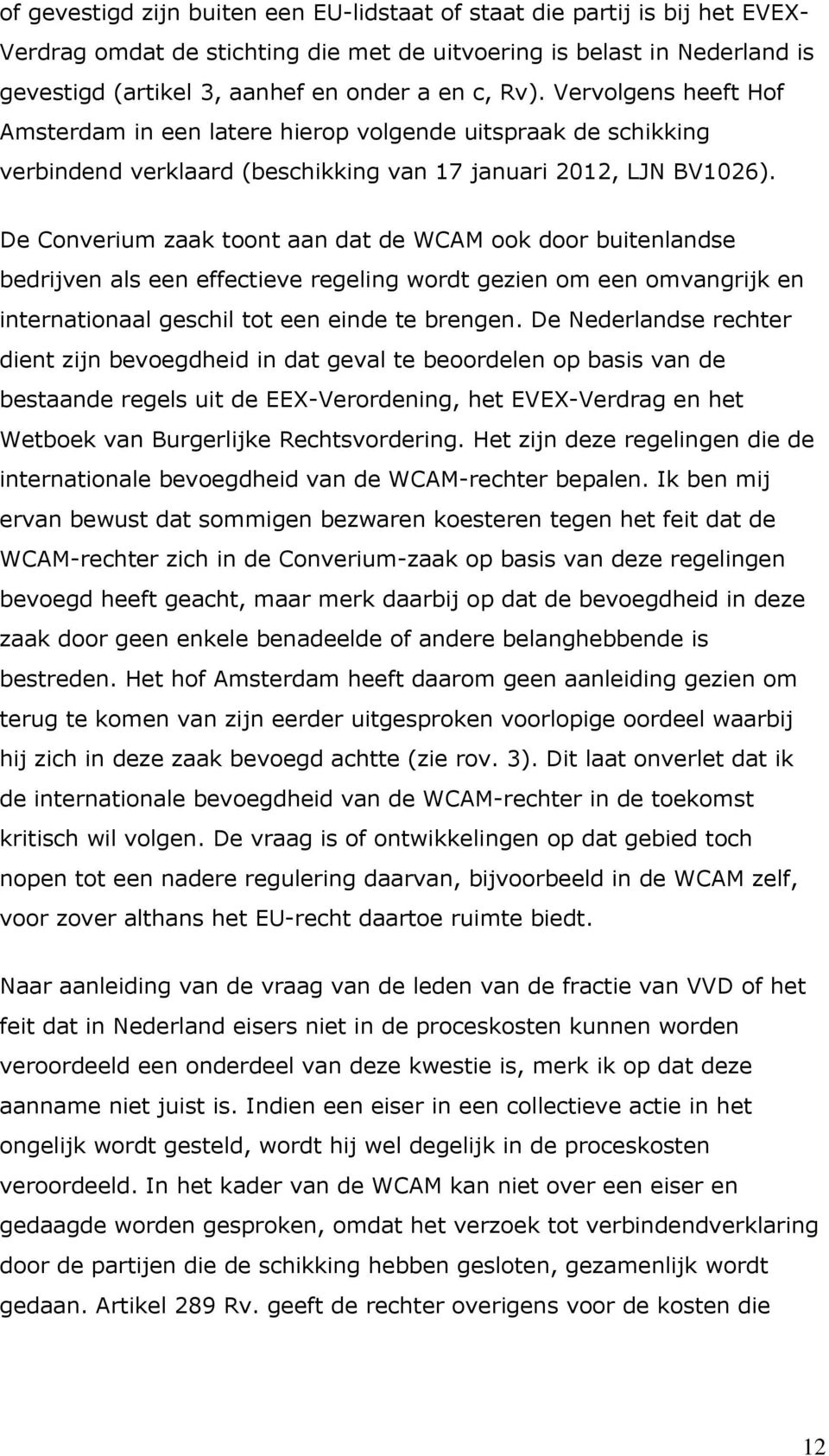 De Converium zaak toont aan dat de WCAM ook door buitenlandse bedrijven als een effectieve regeling wordt gezien om een omvangrijk en internationaal geschil tot een einde te brengen.