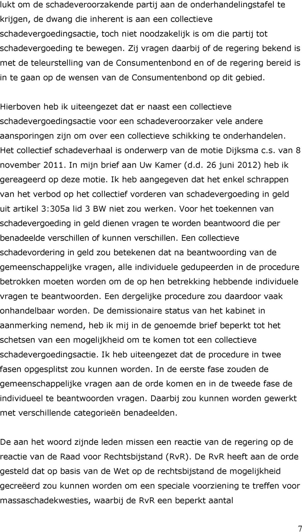 Zij vragen daarbij of de regering bekend is met de teleurstelling van de Consumentenbond en of de regering bereid is in te gaan op de wensen van de Consumentenbond op dit gebied.